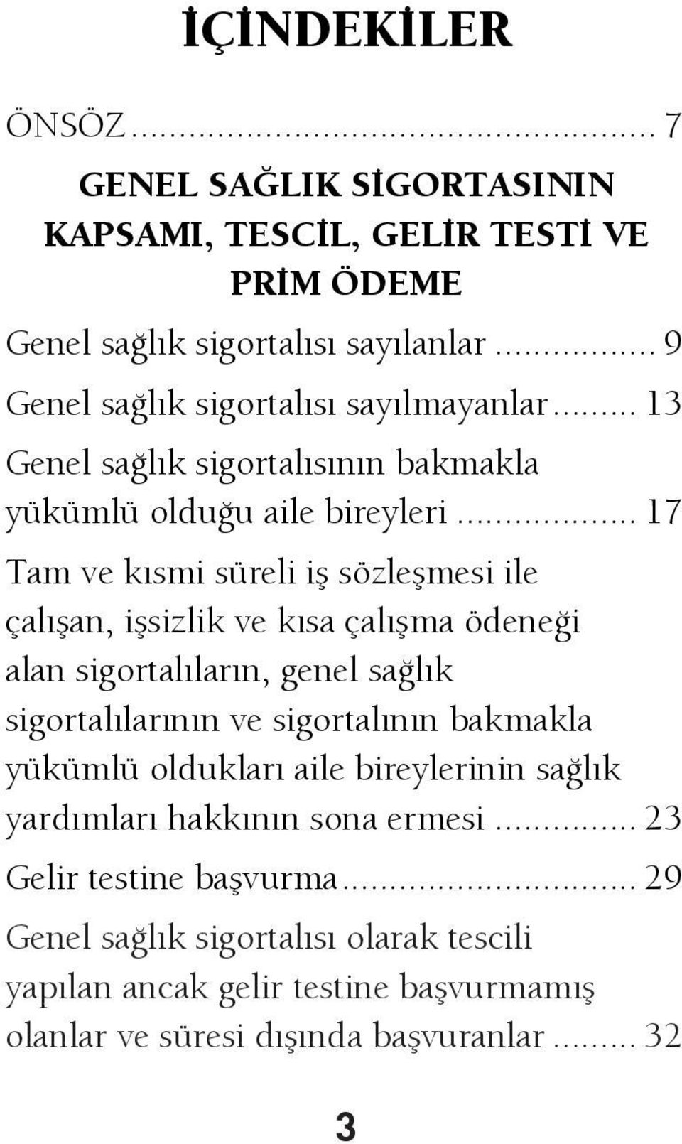 .. 17 Tam ve kısmi süreli iş sözleşmesi ile çalışan, işsizlik ve kısa çalışma ödeneği alan sigortalıların, genel sağlık sigortalılarının ve sigortalının