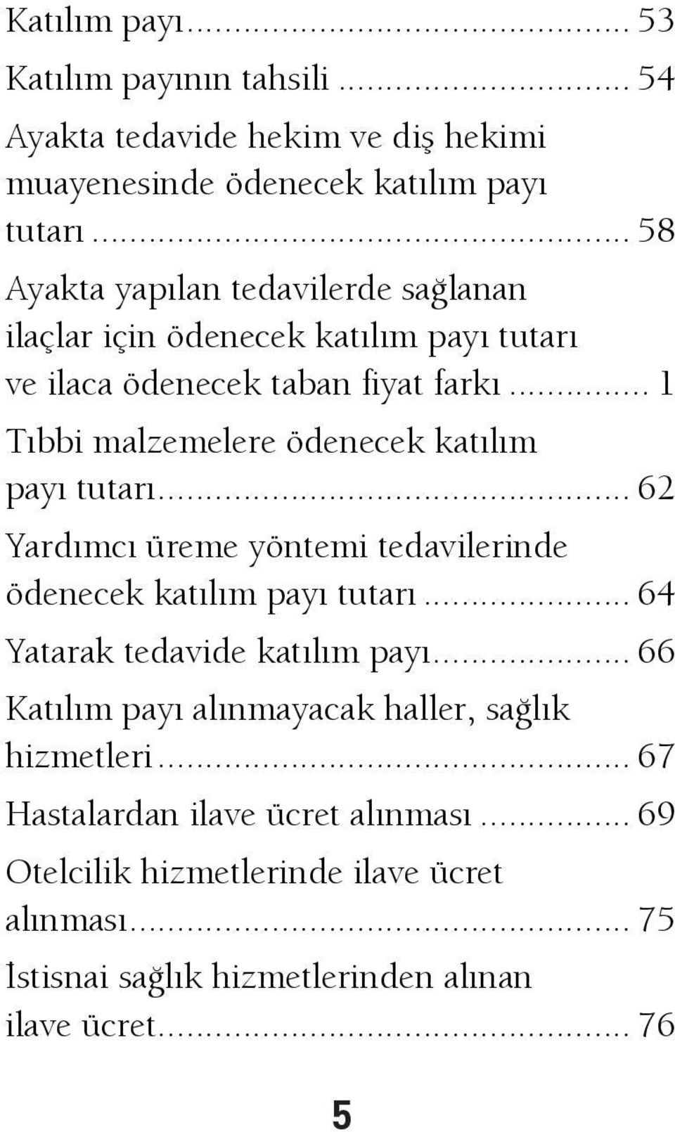 .. 1 Tıbbi malzemelere ödenecek katılım payı tutarı... 62 Yardımcı üreme yöntemi tedavilerinde ödenecek katılım payı tutarı.