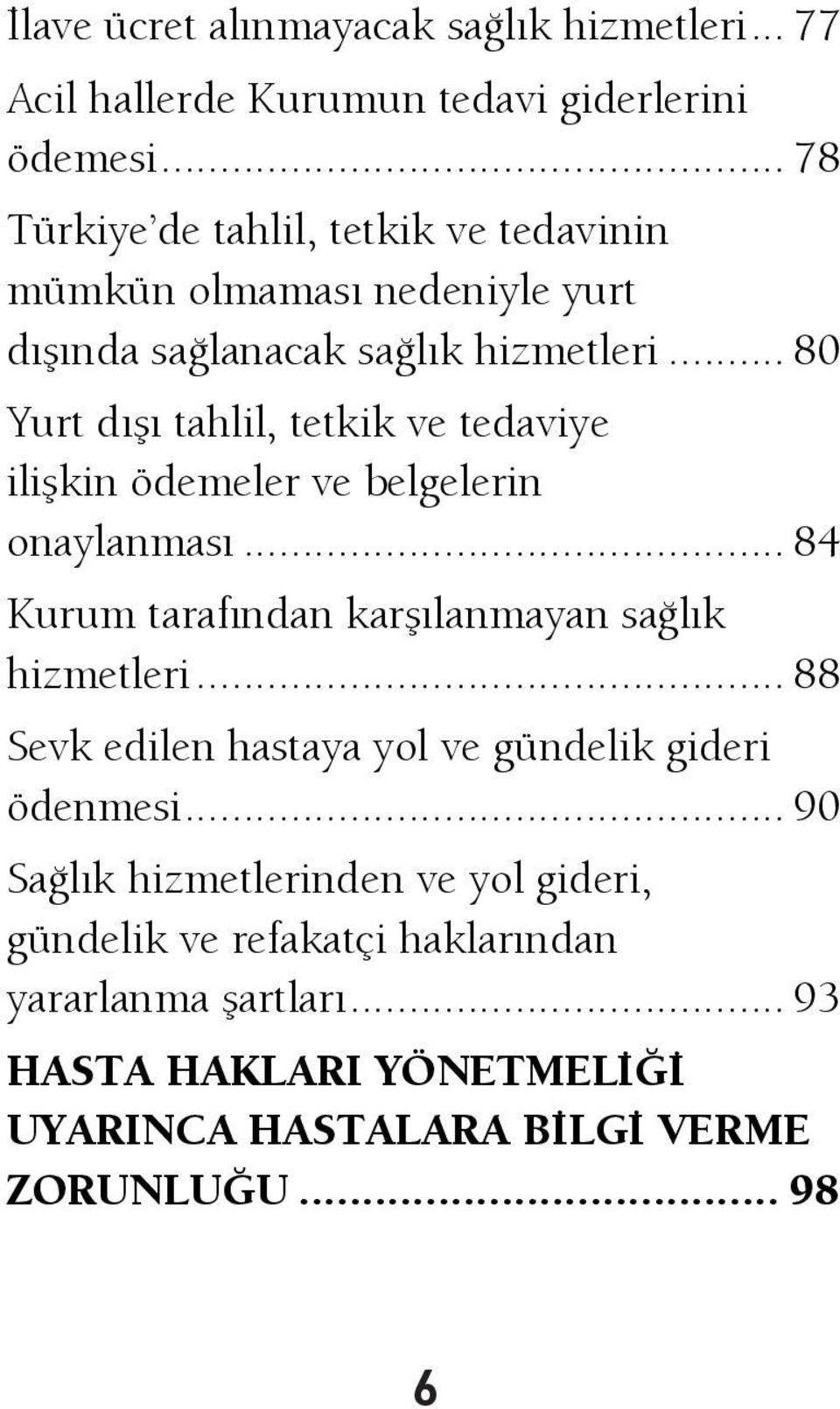 .. 80 Yurt dışı tahlil, tetkik ve tedaviye ilişkin ödemeler ve belgelerin onaylanması... 84 Kurum tarafından karşılanmayan sağlık hizmetleri.