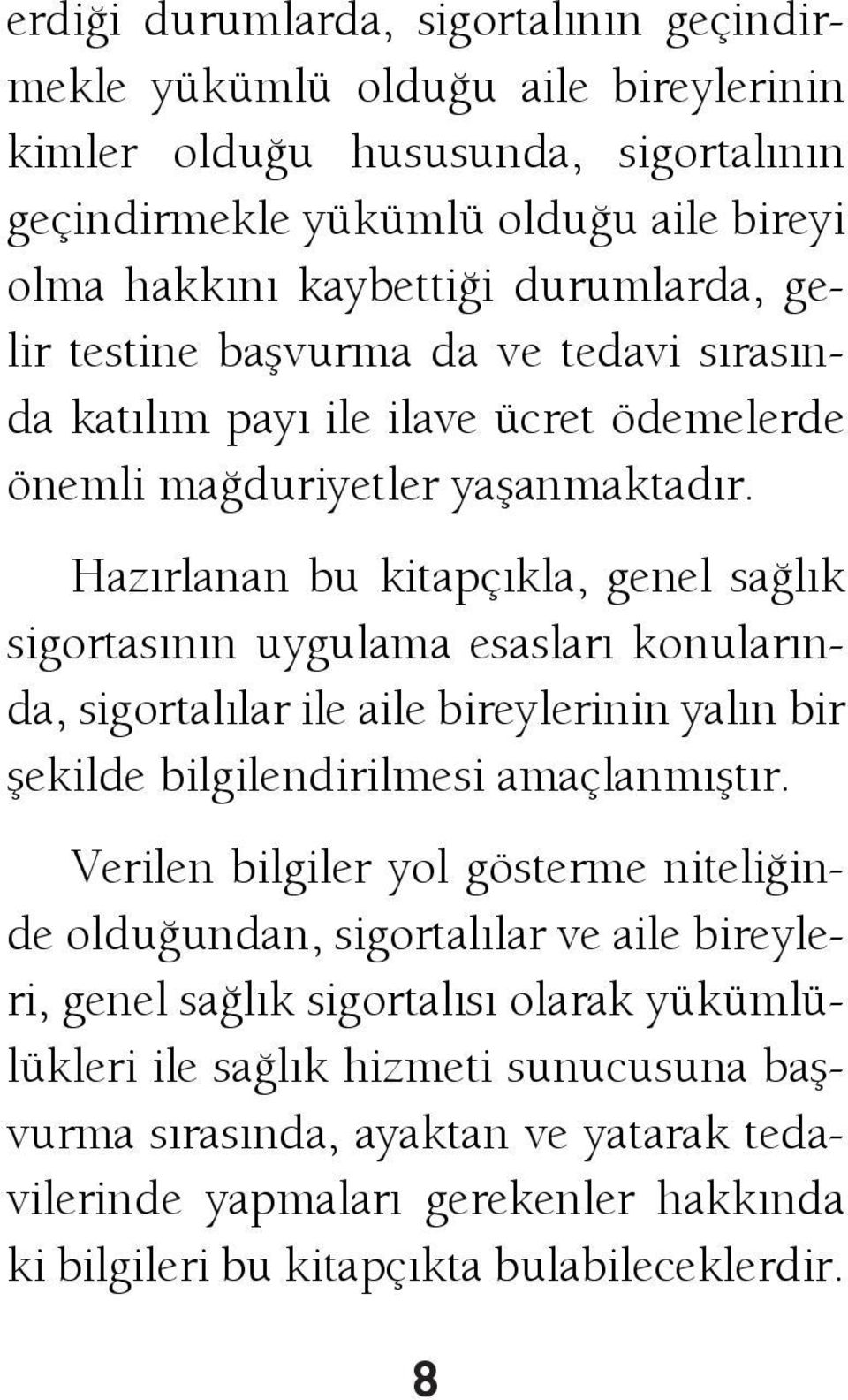 Hazırlanan bu kitapçıkla, genel sağlık sigortasının uygulama esasları konularında, sigortalılar ile aile bireylerinin yalın bir şekilde bilgilendirilmesi amaçlanmıştır.