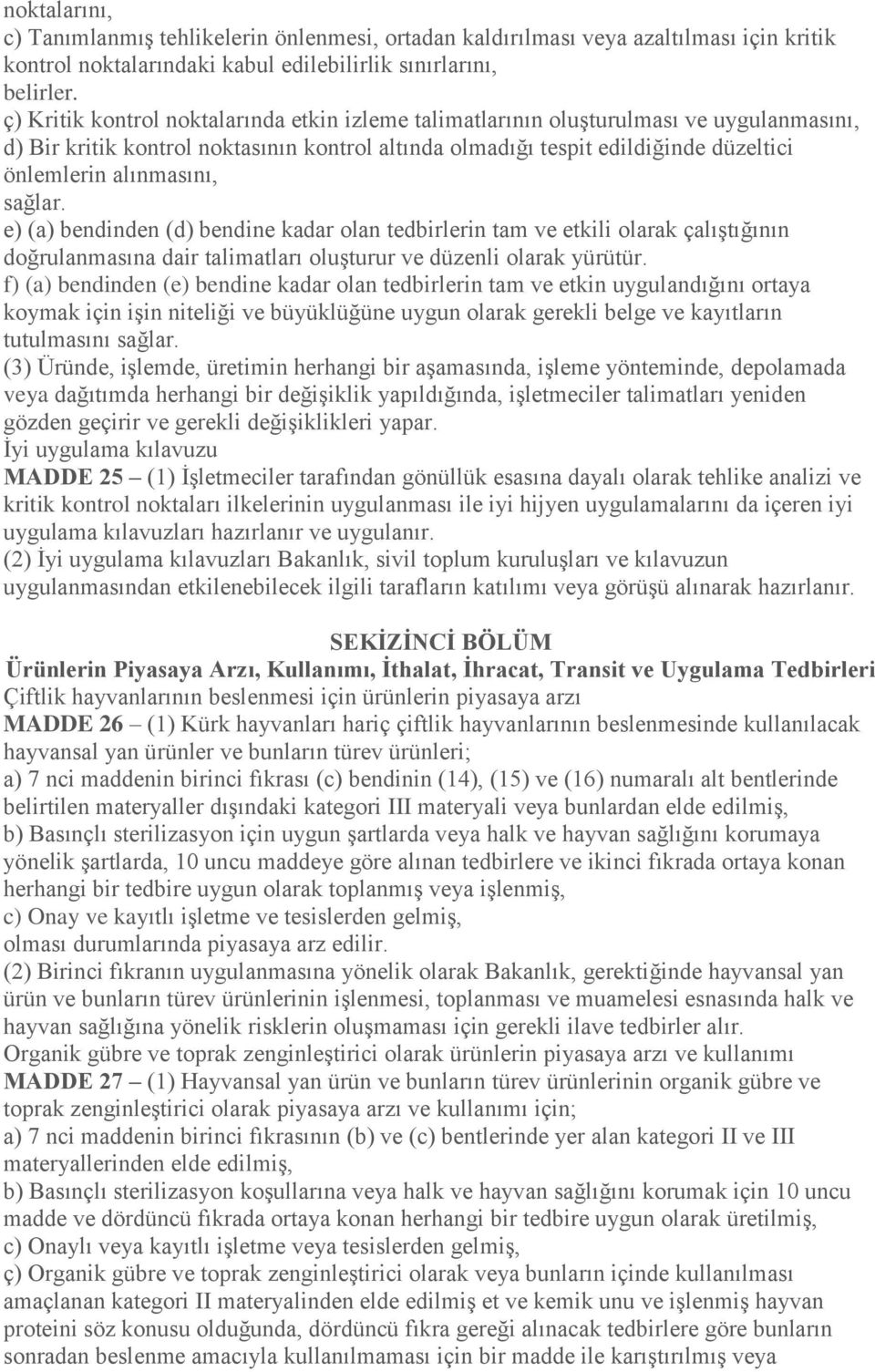 alınmasını, sağlar. e) (a) bendinden (d) bendine kadar olan tedbirlerin tam ve etkili olarak çalıştığının doğrulanmasına dair talimatları oluşturur ve düzenli olarak yürütür.