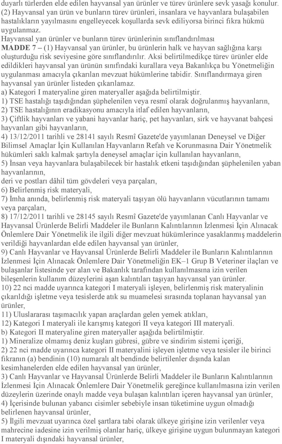 Hayvansal yan ürünler ve bunların türev ürünlerinin sınıflandırılması MADDE 7 (1) Hayvansal yan ürünler, bu ürünlerin halk ve hayvan sağlığına karşı oluşturduğu risk seviyesine göre sınıflandırılır.