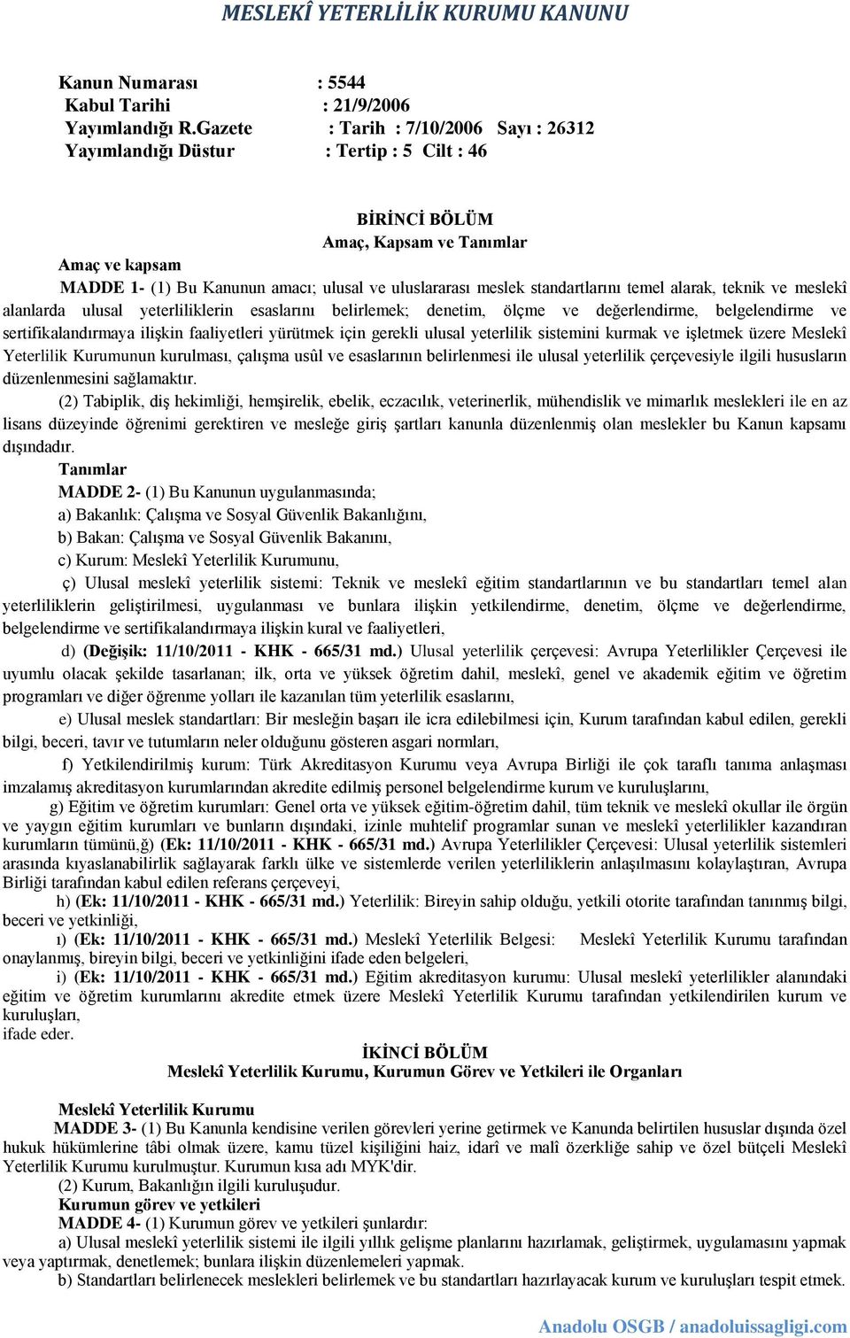 standartlarını temel alarak, teknik ve meslekî alanlarda ulusal yeterliliklerin esaslarını belirlemek; denetim, ölçme ve değerlendirme, belgelendirme ve sertifikalandırmaya ilişkin faaliyetleri