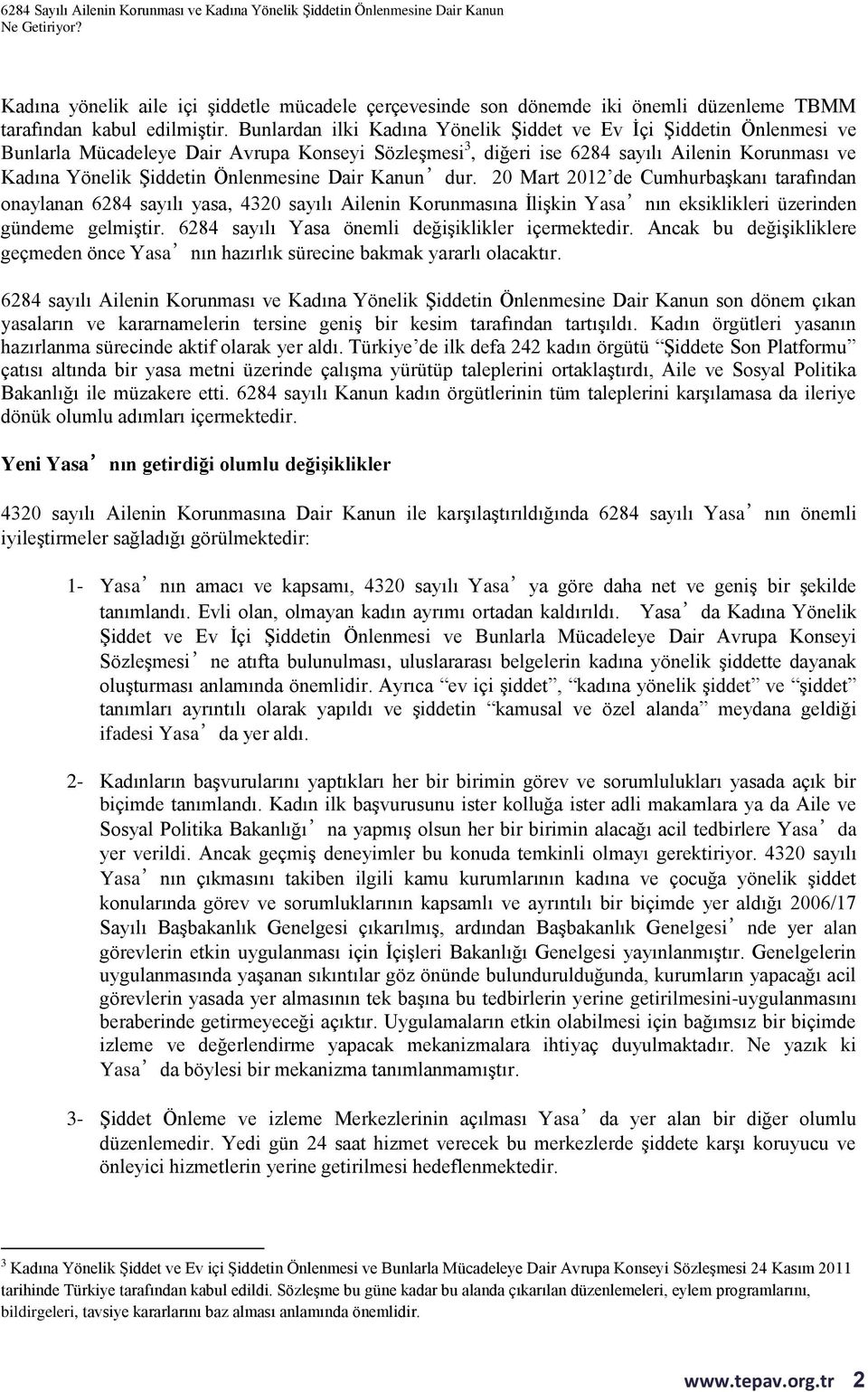 Önlenmesine Dair Kanun dur. 20 Mart 2012 de Cumhurbaşkanı tarafından onaylanan 6284 sayılı yasa, 4320 sayılı Ailenin Korunmasına İlişkin Yasa nın eksiklikleri üzerinden gündeme gelmiştir.