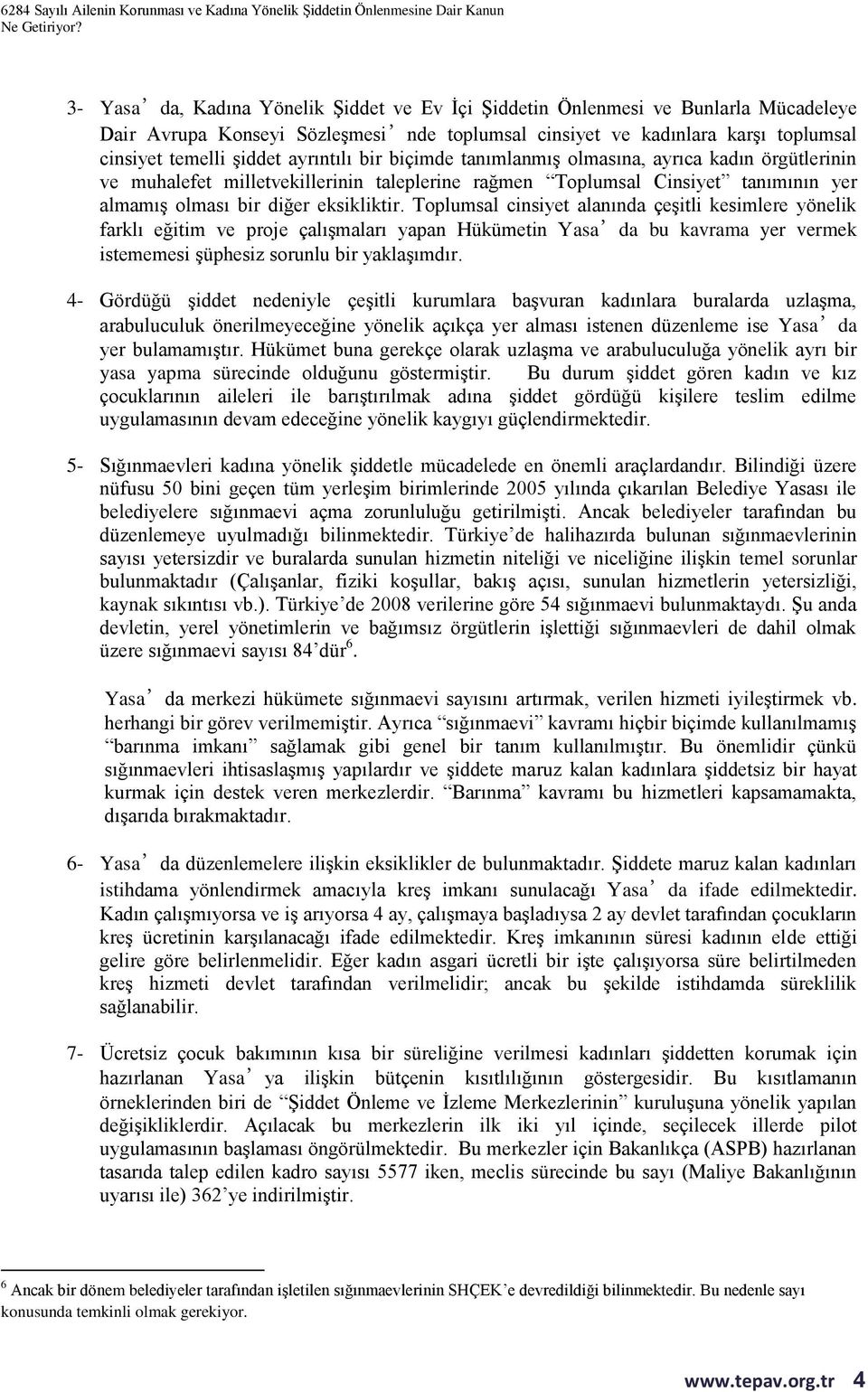 Toplumsal cinsiyet alanında çeşitli kesimlere yönelik farklı eğitim ve proje çalışmaları yapan Hükümetin Yasa da bu kavrama yer vermek istememesi şüphesiz sorunlu bir yaklaşımdır.