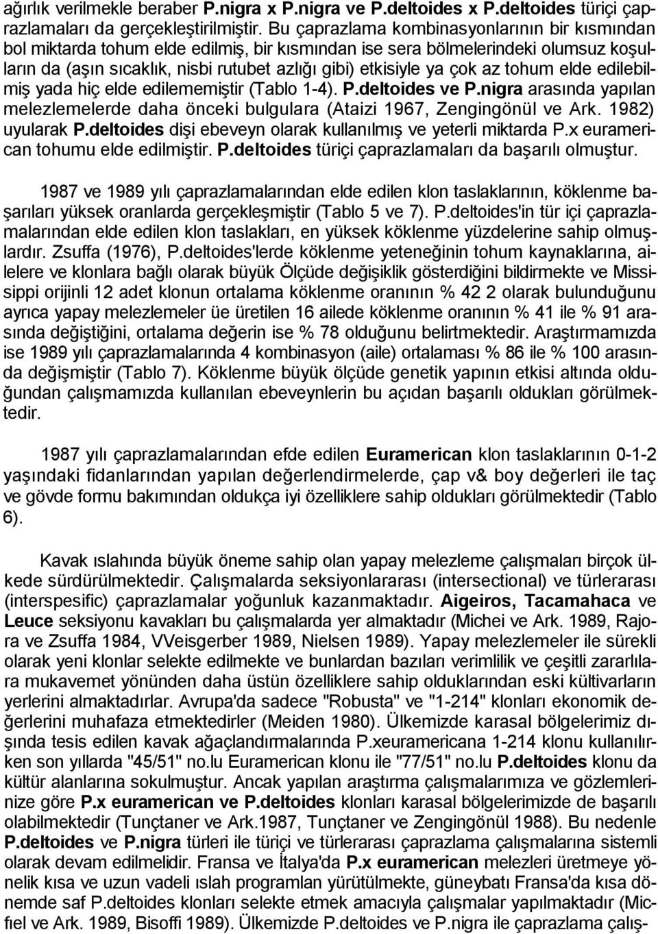 az tohum elde edilebilmiş yada hiç elde edilememiştir (Tablo 1-4). P.deltoides ve P.nigra arasında yapılan melezlemelerde daha önceki bulgulara (Ataizi 1967, Zengingönül ve Ark. 1982) uyularak P.