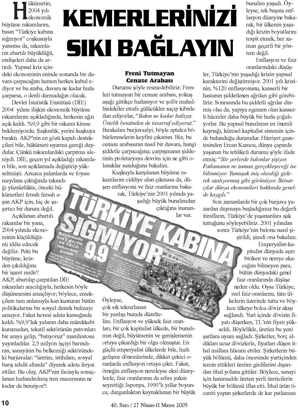 Devlet Ýstatistik Enstitüsü (DÝE) 2004 yýlýna iliþkin ekonomik büyüme rakamlarýný açýkladýðýnda, herkesin aðzý açýk kaldý. %9,9 gibi bir rakamý kimse beklemiyordu. Þaþkýnlýk, yerini kuþkuya býraktý.