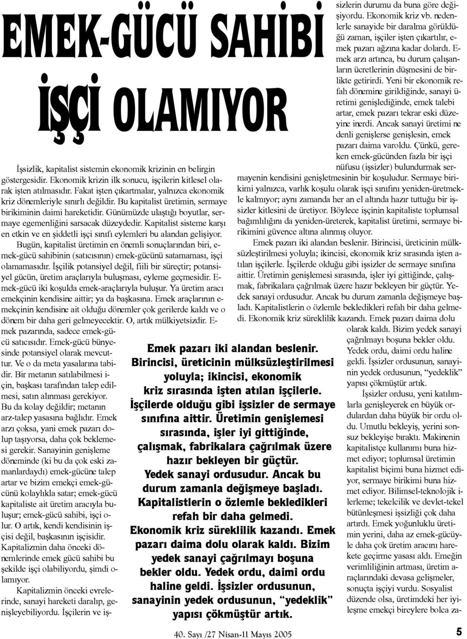 Yedek sanayi ordusudur. Ancak bu durum zamanla deðiþmeye baþladý. Kapitalistlerin o özlemle bekledikleri refah bir daha gelmedi. Ekonomik kriz süreklilik kazandý. Emek pazarý daima dolu olarak kaldý.