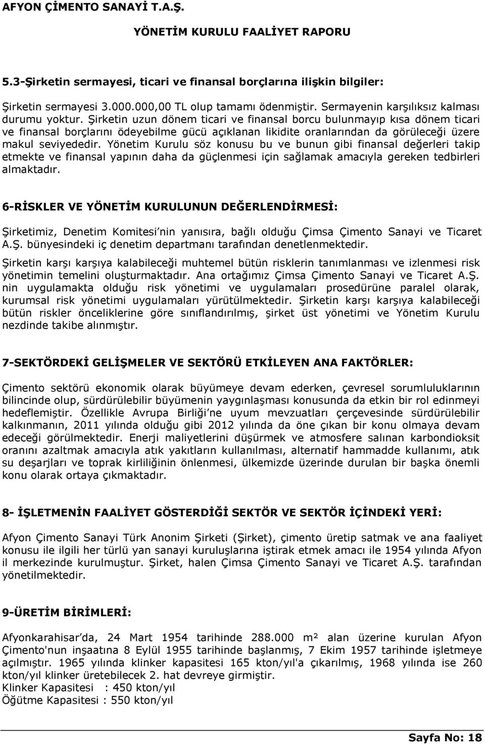 Yönetim Kurulu söz konusu bu ve bunun gibi finansal değerleri takip etmekte ve finansal yapının daha da güçlenmesi için sağlamak amacıyla gereken tedbirleri almaktadır.