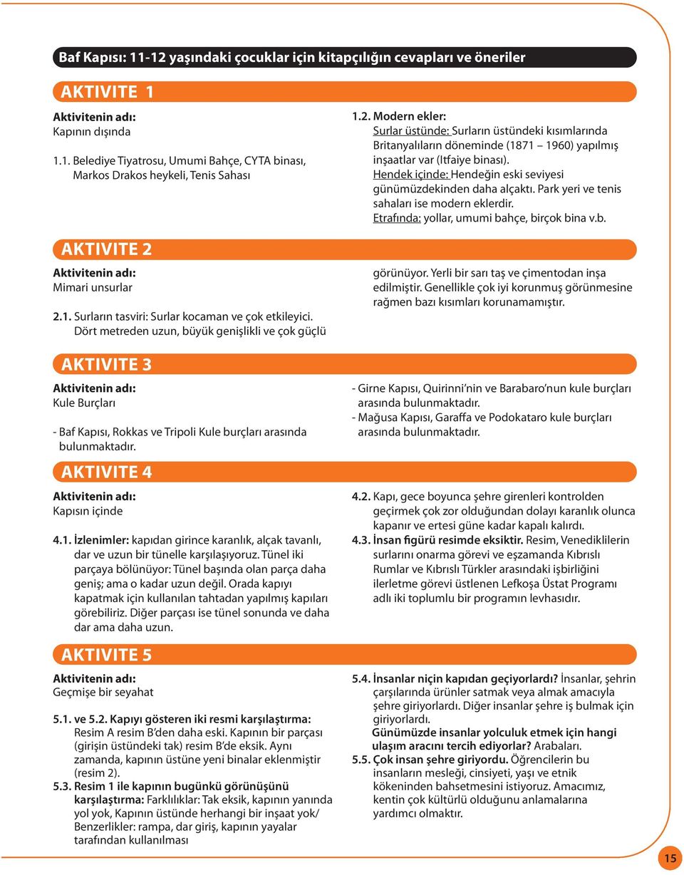 AKTIVITE 4 Kapısın içinde 4.1. İzlenimler: kapıdan girince karanlık, alçak tavanlı, dar ve uzun bir tünelle karşılaşıyoruz.