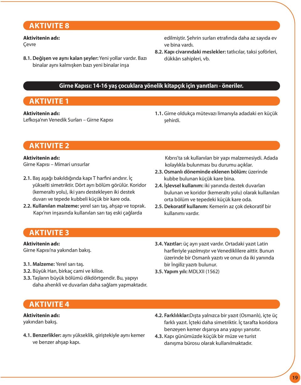 Lefkoşa nın Venedik Surları Girne Kapısı 1.1. Girne oldukça mütevazı limanıyla adadaki en küçük şehirdi. AKTIVITE 2 Girne Kapısı Mimari unsurlar 2.1. Baş aşağı bakıldığında kapı T harfini andırır.