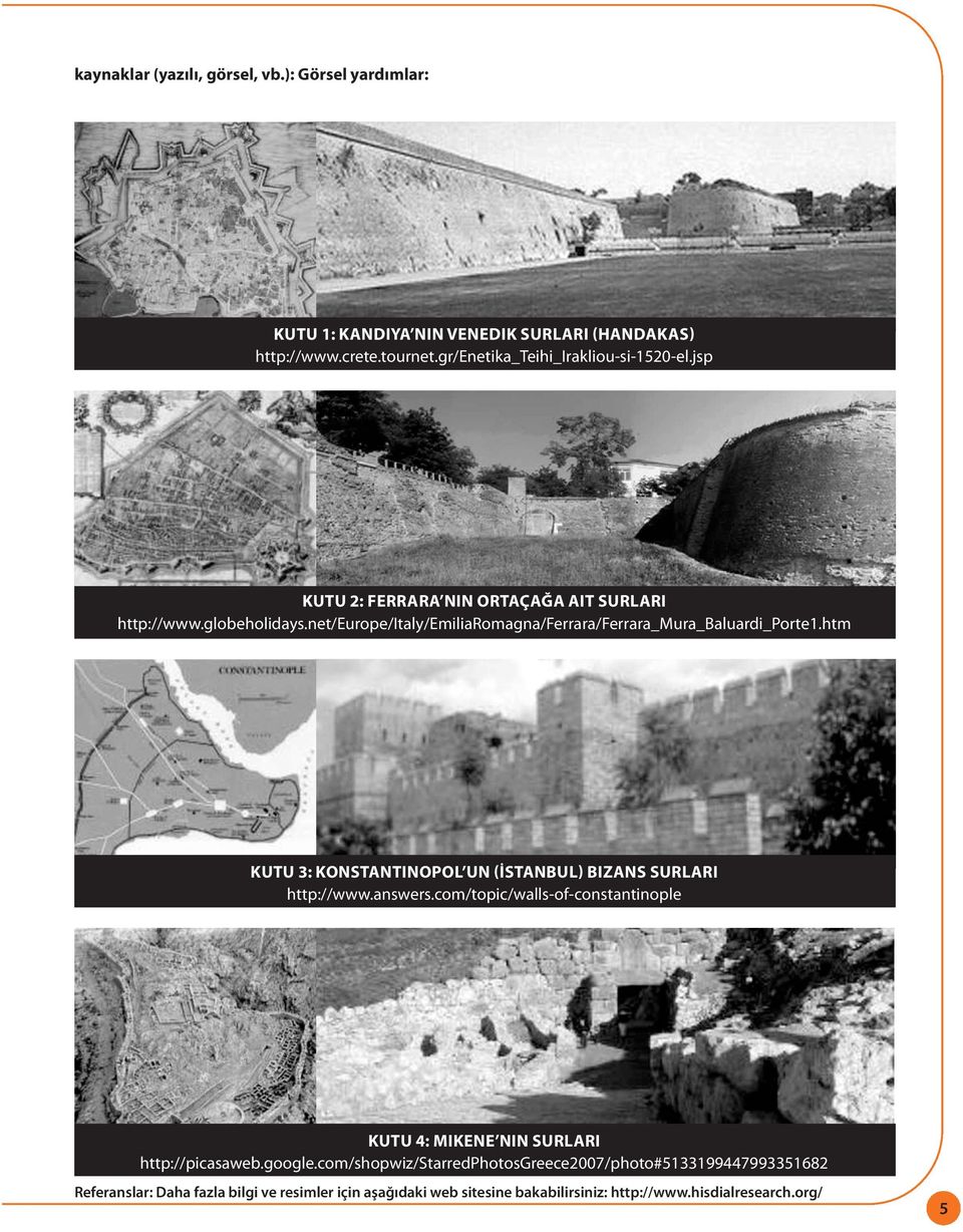 htm KUTU 3: KONSTANTINOPOL UN (İSTANBUL) BIZANS SURLARI http://www.answers.com/topic/walls-of-constantinople KUTU 4: MIKENE NIN SURLARI http://picasaweb.google.