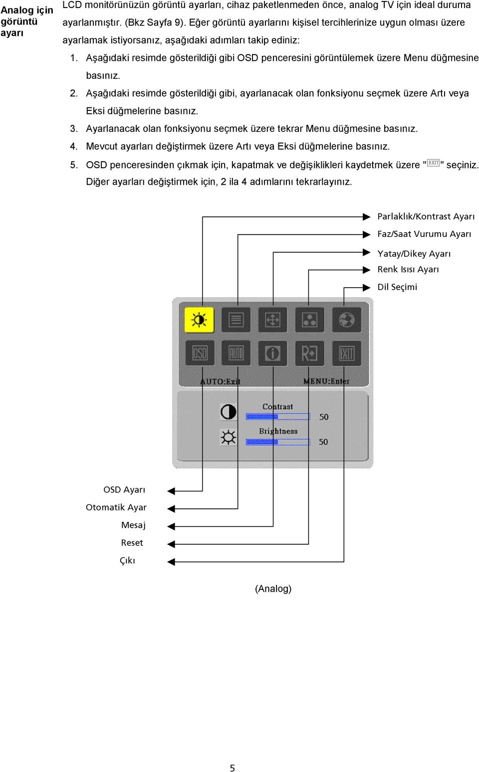 Aşağıdaki resimde gösterildiği gibi OSD penceresini görüntülemek üzere Menu düğmesine basınız. 2.