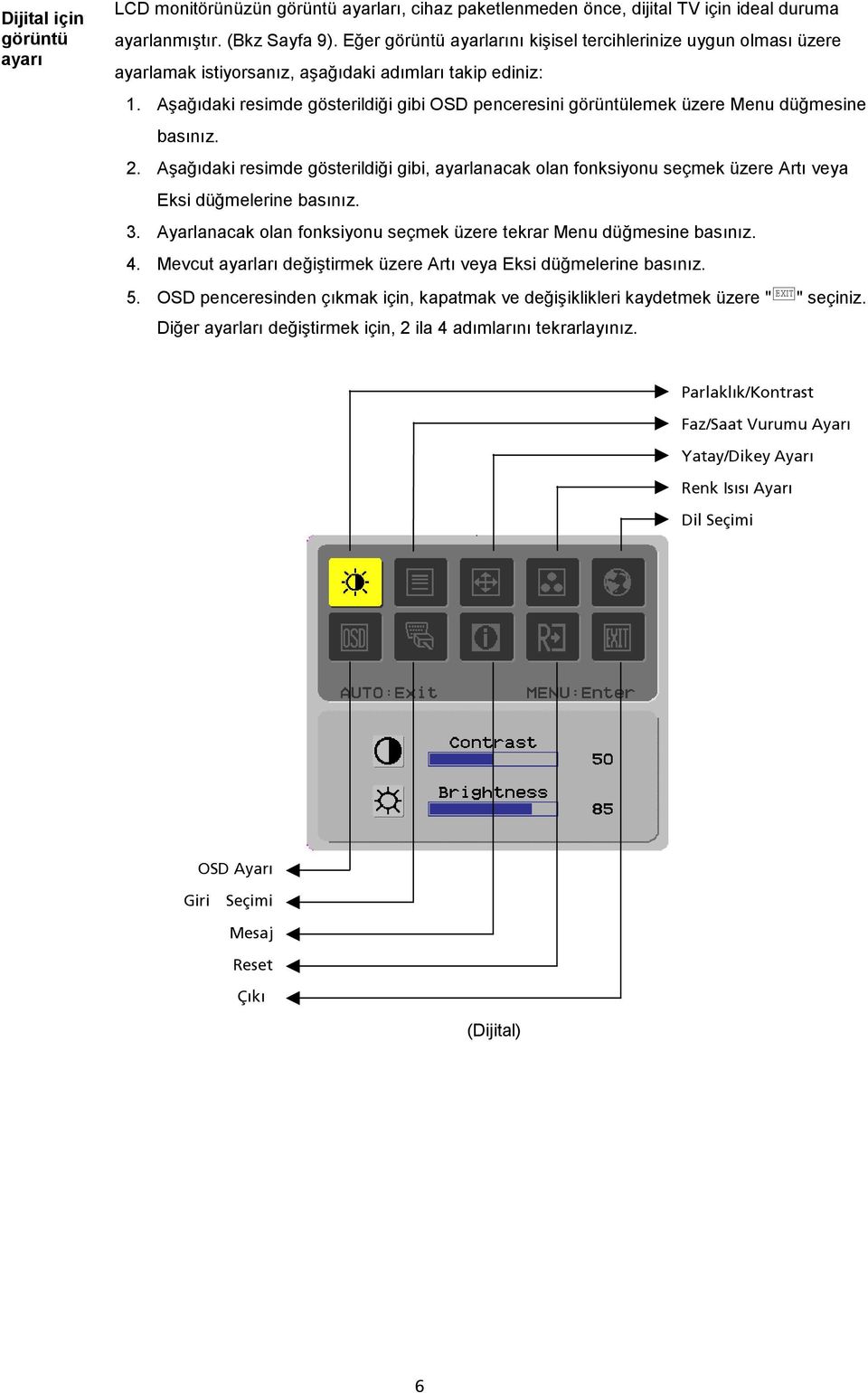 Aşağıdaki resimde gösterildiği gibi OSD penceresini görüntülemek üzere Menu düğmesine basınız. 2.