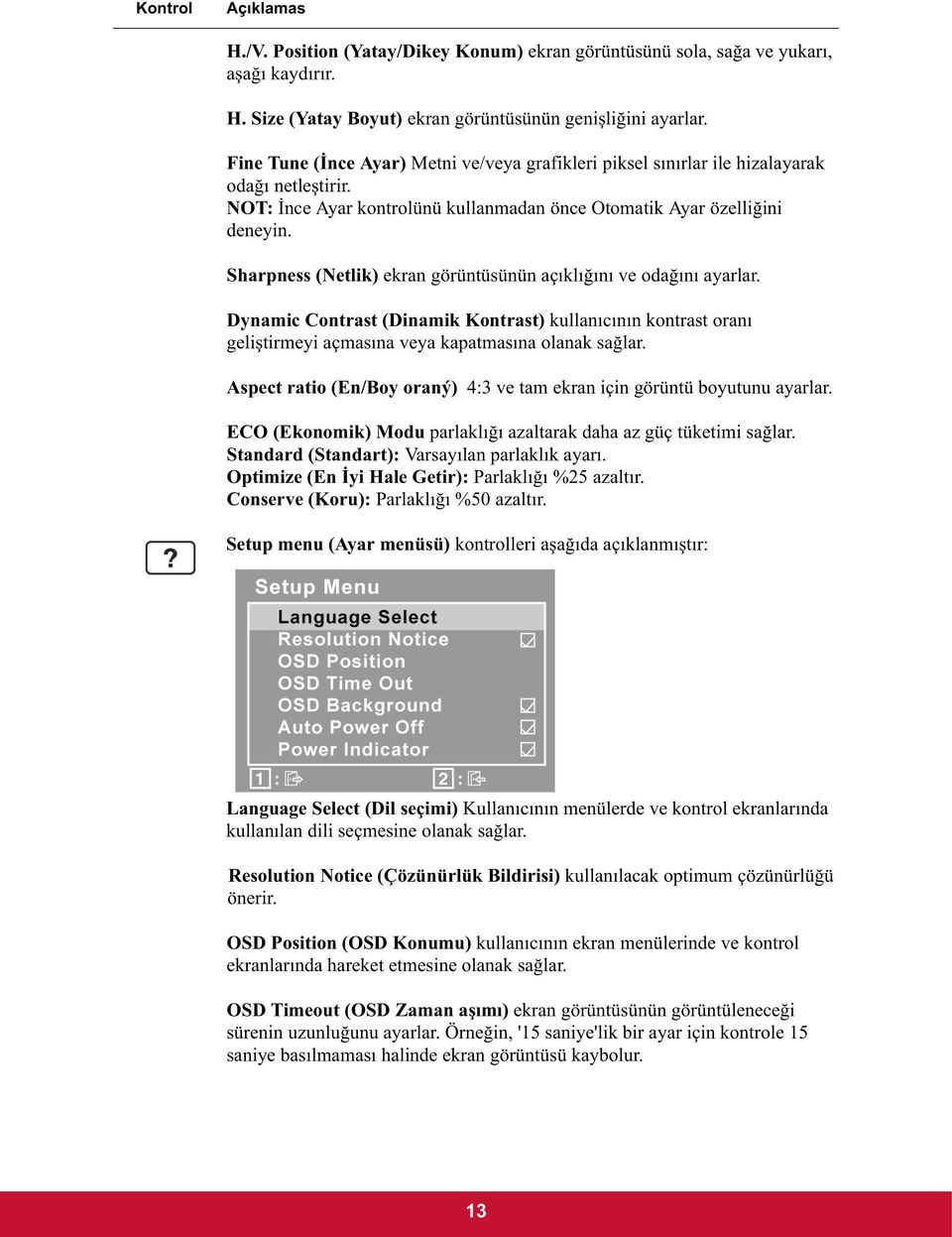 Sharpness (Netlik) ekran görüntüsünün açıklı ını ve oda ını ayarlar. Dynamic Contrast (Dinamik Kontrast) kullanıcının kontrast oranı geli tirmeyi açmasına veya kapatmasına olanak sa lar.