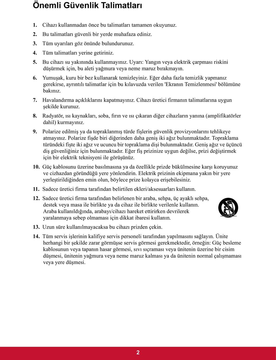 Yumu ak, kuru bir bez kullanarak temizleyiniz. E er daha fazla temizlik yapmanız gerekirse, ayrıntılı talimatlar için bu kılavuzda verilen 'Ekranın Temizlenmesi' bölümüne bakınız. 7.