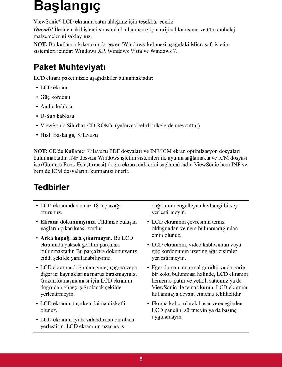 Paket Muhteviyatı LCD ekranı paketinizde a a ıdakiler bulunmaktadır: LCD ekranı Güç kordonu Audio kablosu D-Sub kablosu ViewSonic Sihirbaz CD-ROM'u (yalnızca belirli ülkelerde mevcuttur) Hızlı Ba