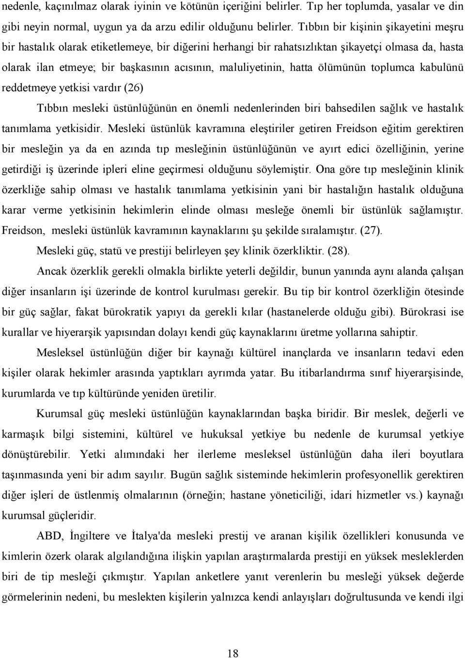 erini herhangi bir rahats(zl(ktan 2ikayetçi olmasa da, hasta olarak ilan etmeye; bir ba2kas(n(n ac(s(n(n, maluliyetinin, hatta ölümünün toplumca kabulünü reddetmeye yetkisi vard(r (26) T(bb(n mesleki