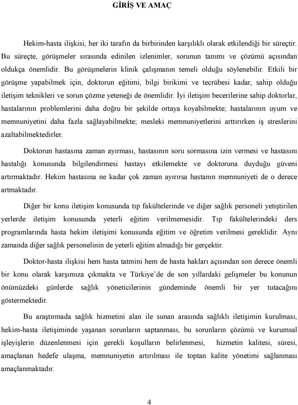 Etkili bir görü2me yapabilmek için, doktorun e?itimi, bilgi birikimi ve tecrübesi kadar, sahip oldu?u ileti2im teknikleri ve sorun çözme yetene?i de önemlidir.