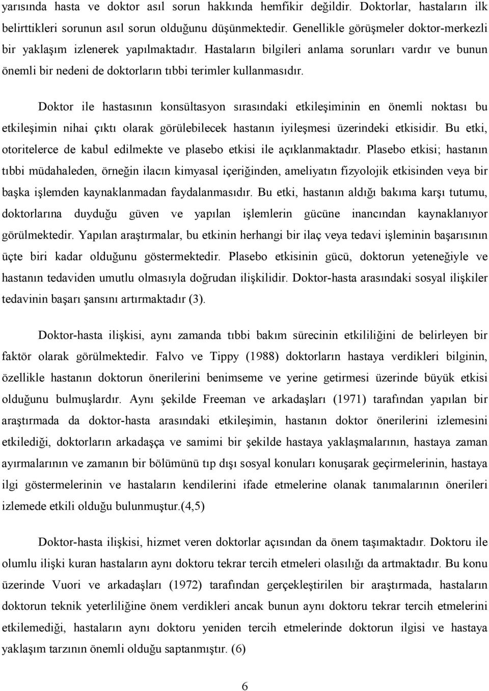 Doktor ile hastas(n(n konsültasyon s(ras(ndaki etkile2iminin en önemli noktas( bu etkile2imin nihai ç(kt( olarak görülebilecek hastan(n iyile2mesi üzerindeki etkisidir.