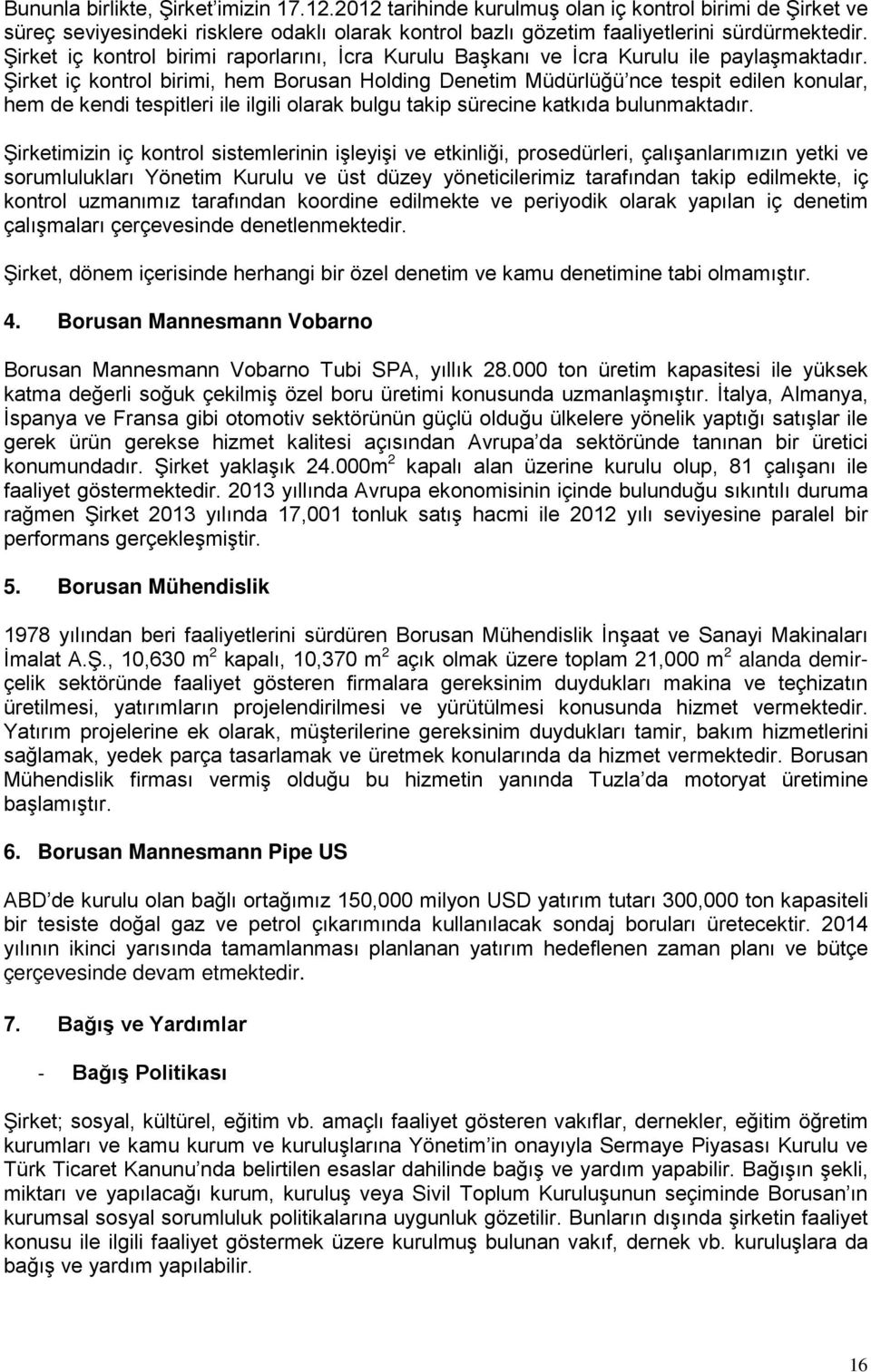 Şirket iç kontrol birimi, hem Borusan Holding Denetim Müdürlüğü nce tespit edilen konular, hem de kendi tespitleri ile ilgili olarak bulgu takip sürecine katkıda bulunmaktadır.