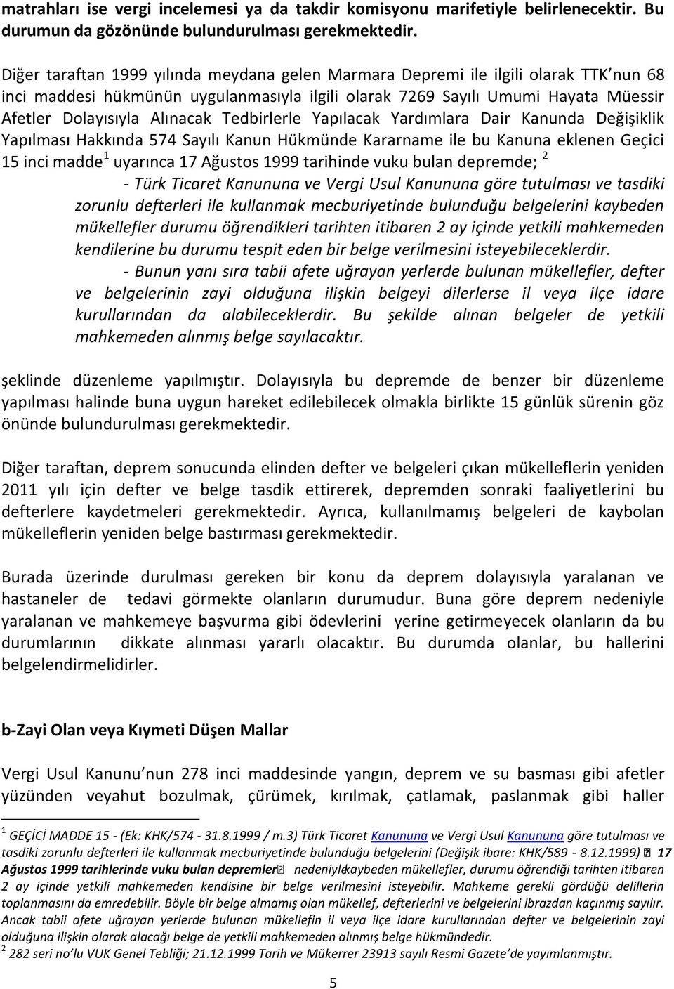 Tedbirlerle Yapılacak Yardımlara Dair Kanunda Değişiklik Yapılması Hakkında 574 Sayılı Kanun Hükmünde Kararname ile bu Kanuna eklenen Geçici 15 inci madde 1 uyarınca 17 Ağustos 1999 tarihinde vuku