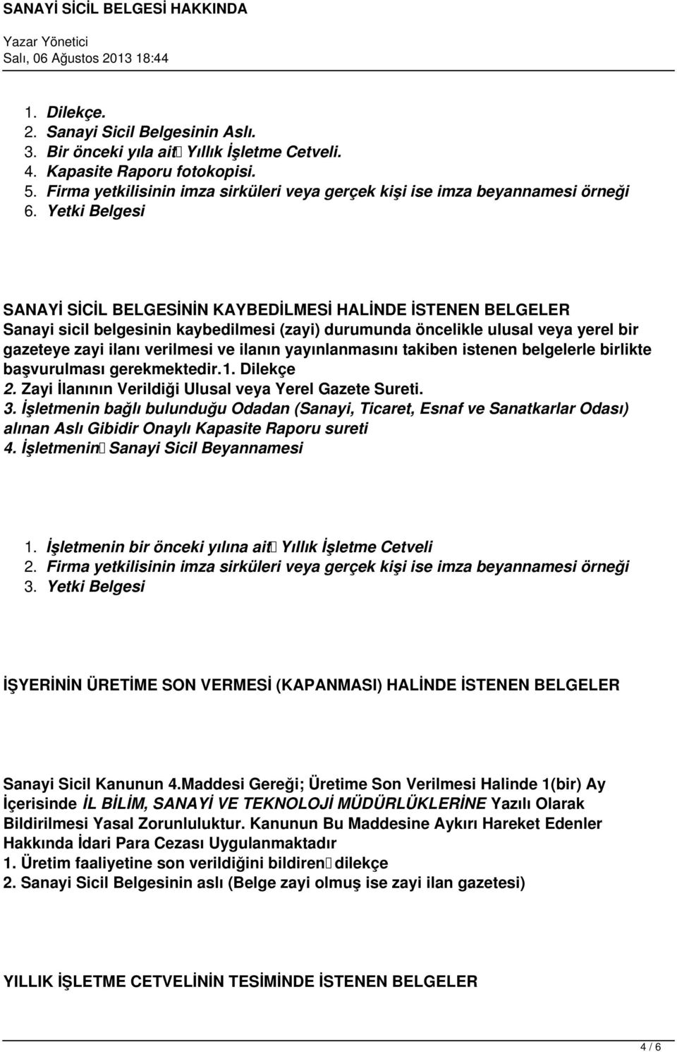 Yetki Belgesi SANAYİ SİCİL BELGESİNİN KAYBEDİLMESİ HALİNDE İSTENEN BELGELER Sanayi sicil belgesinin kaybedilmesi (zayi) durumunda öncelikle ulusal veya yerel bir gazeteye zayi ilanı verilmesi ve