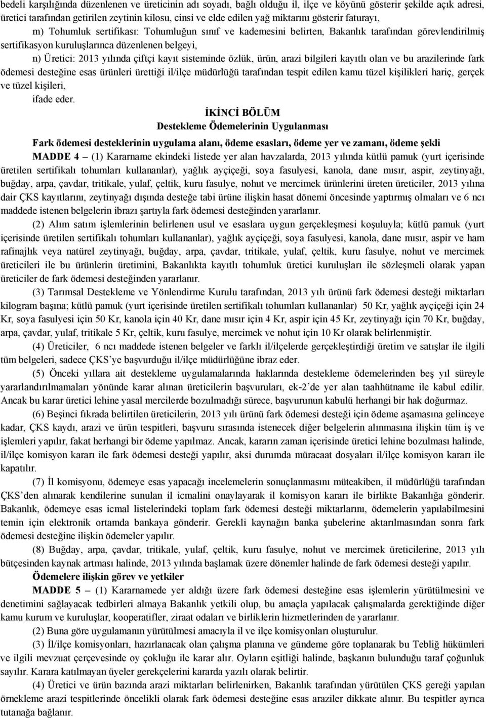 çiftçi kayıt sisteminde özlük, ürün, arazi bilgileri kayıtlı olan ve bu arazilerinde fark ödemesi desteğine esas ürünleri ürettiği il/ilçe müdürlüğü tarafından tespit edilen kamu tüzel kişilikleri