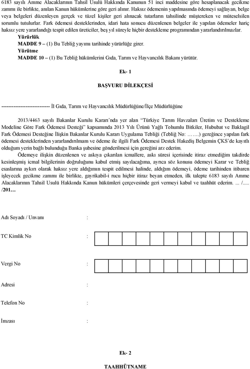 Fark ödemesi desteklerinden, idari hata sonucu düzenlenen belgeler ile yapılan ödemeler hariç haksız yere yararlandığı tespit edilen üreticiler, beş yıl süreyle hiçbir destekleme programından