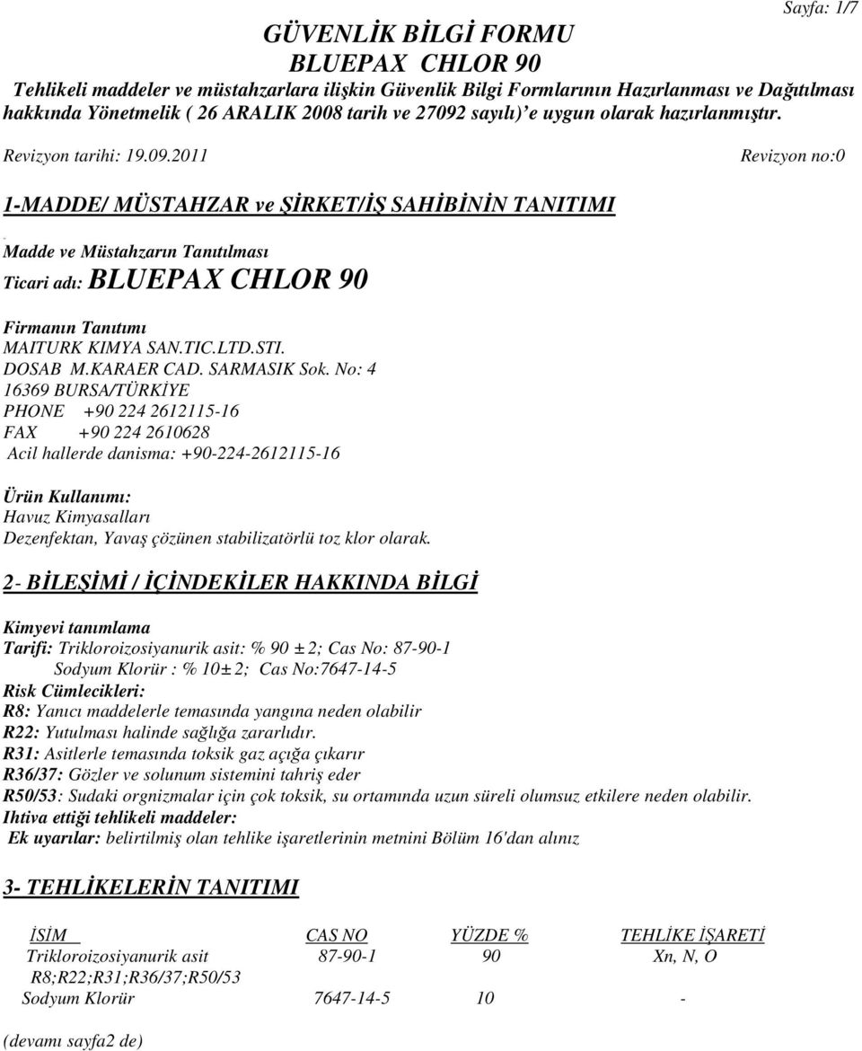 No: 4 16369 BURSA/TÜRKİYE PHONE +90 224 2612115-16 FAX +90 224 2610628 Acil hallerde danisma: +90-224-2612115-16 Ürün Kullanımı: Havuz Kimyasalları Dezenfektan, Yavaş çözünen stabilizatörlü toz klor