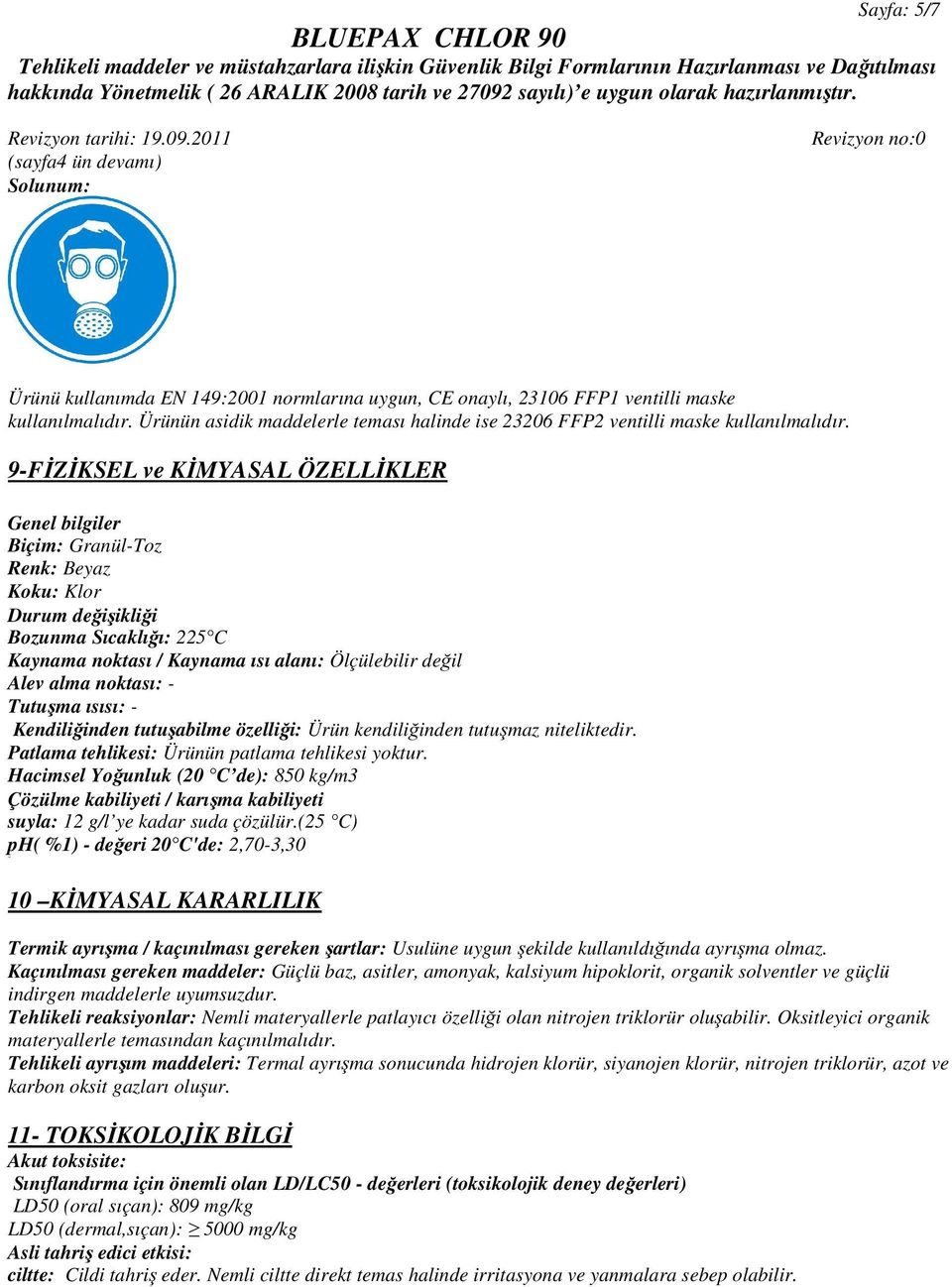 9-FİZİKSEL ve KİMYASAL ÖZELLİKLER Genel bilgiler Biçim: Granül-Toz Renk: Beyaz Koku: Klor Durum değişikliği Bozunma Sıcaklığı: 225 C Kaynama noktası / Kaynama ısı alanı: Ölçülebilir değil Alev alma