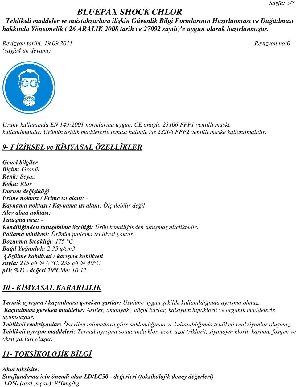 9- FİZİKSEL ve KİMYASAL ÖZELLİKLER Genel bilgiler Biçim: Granül Renk: Beyaz Koku: Klor Durum değişikliği Erime noktası / Erime ısı alanı: - Kaynama noktası / Kaynama ısı alanı: Ölçülebilir değil Alev