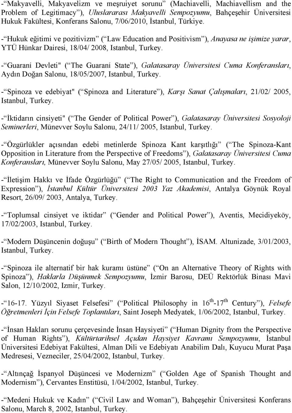 - Guaraní Devleti" ( The Guaraní State ), Galatasaray Üniversitesi Cuma Konferansları, Aydın Doğan Salonu, 18/05/2007, Istanbul, Turkey.