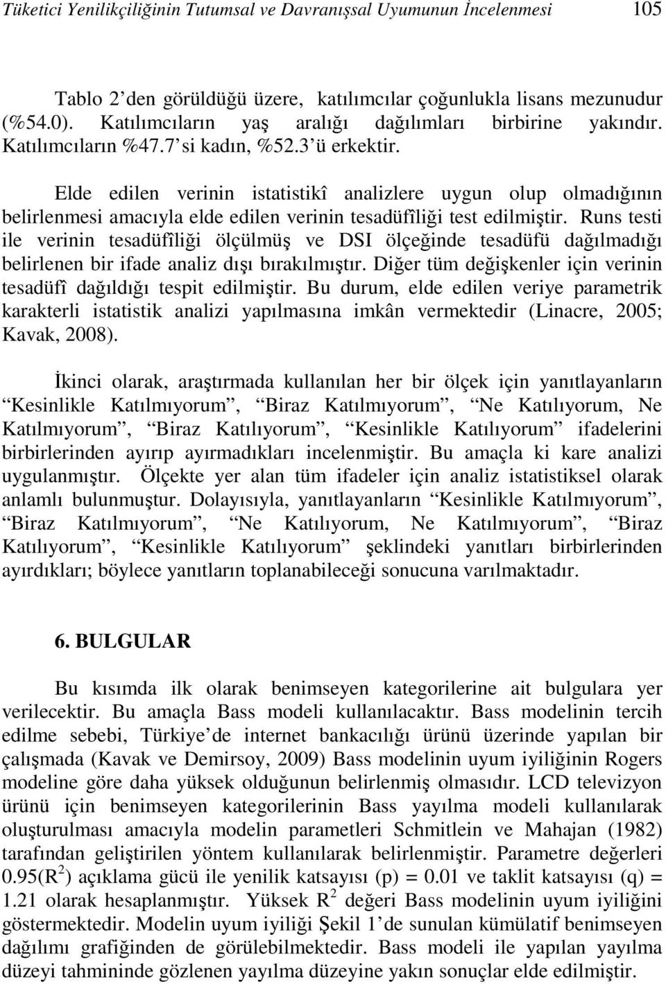 Elde edilen verinin istatistikî analizlere uygun olup olmadığının belirlenmesi amacıyla elde edilen verinin tesadüfîliği test edilmiştir.