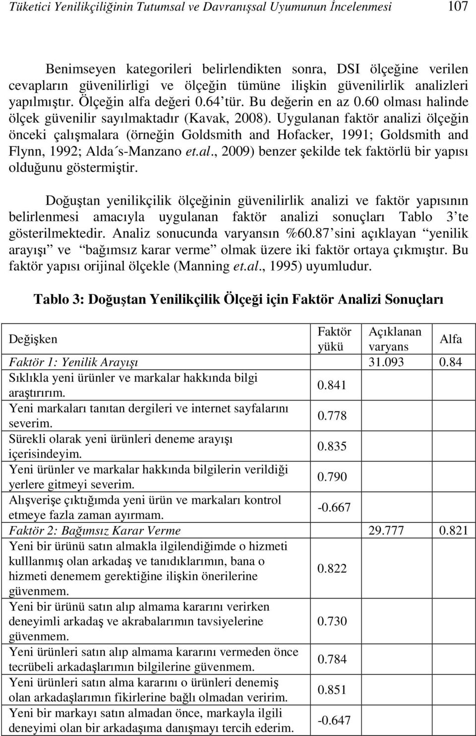 Uygulanan faktör analizi ölçeğin önceki çalışmalara (örneğin Goldsmith and Hofacker, 1991; Goldsmith and Flynn, 1992; Alda s-manzano et.al., 2009) benzer şekilde tek faktörlü bir yapısı olduğunu göstermiştir.