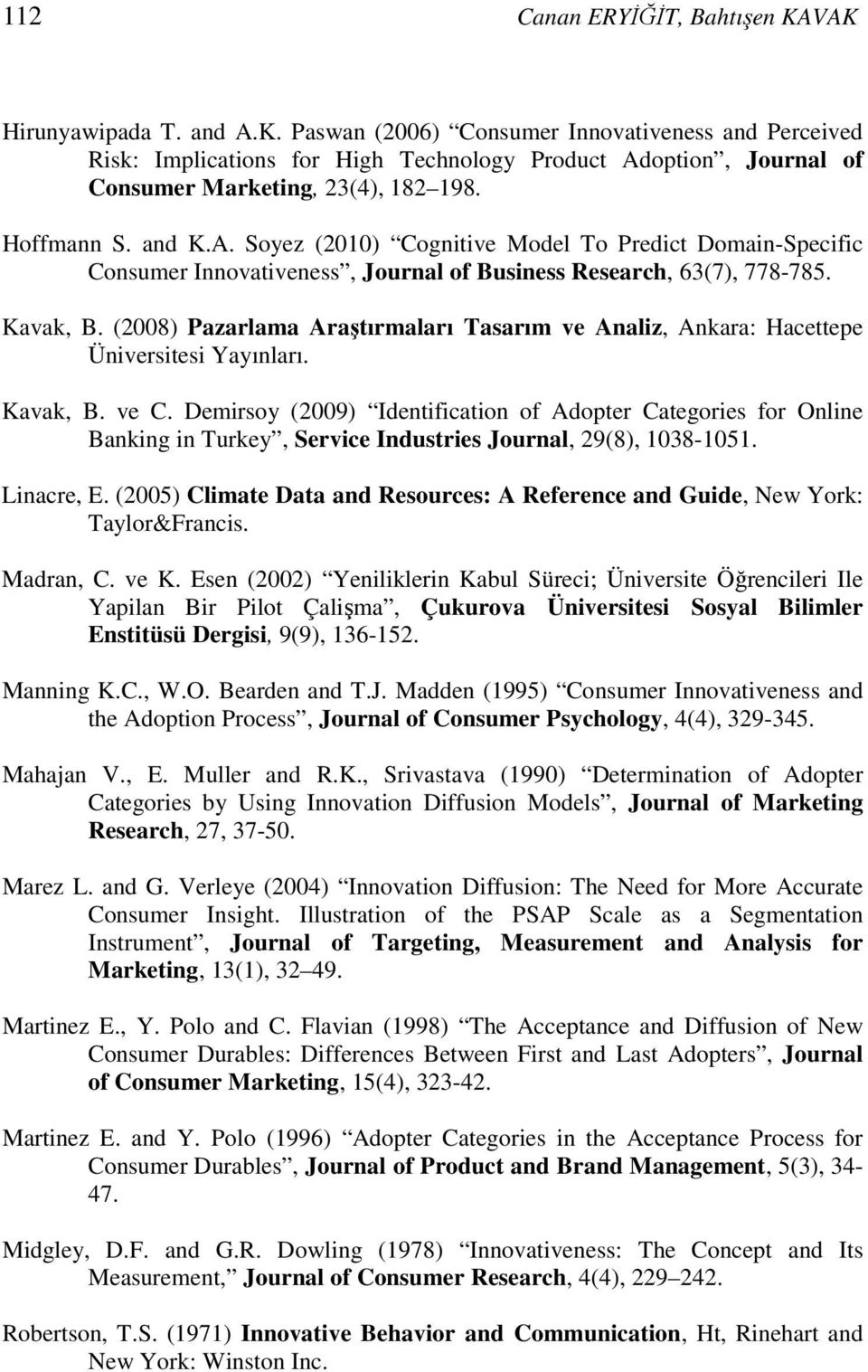(2008) Pazarlama Araştırmaları Tasarım ve Analiz, Ankara: Hacettepe Üniversitesi Yayınları. Kavak, B. ve C.