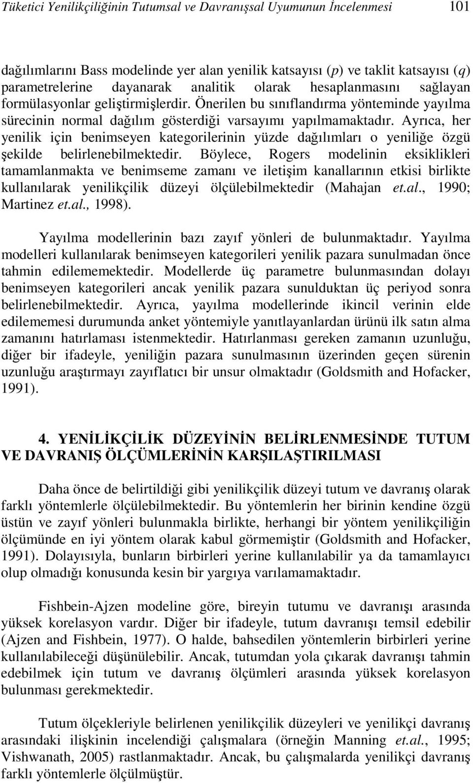 Ayrıca, her yenilik için benimseyen kategorilerinin yüzde dağılımları o yeniliğe özgü şekilde belirlenebilmektedir.