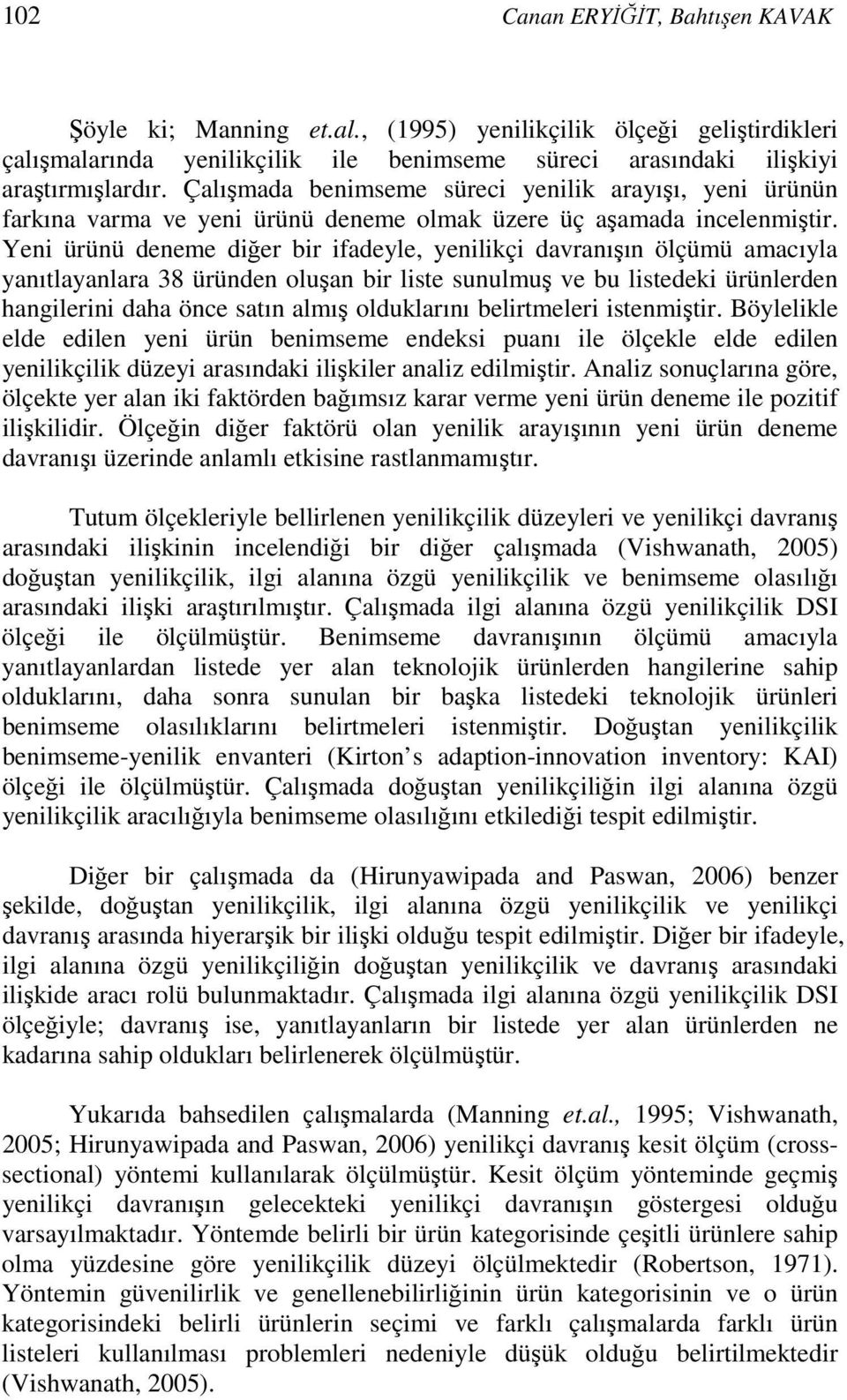 Yeni ürünü deneme diğer bir ifadeyle, yenilikçi davranışın ölçümü amacıyla yanıtlayanlara 38 üründen oluşan bir liste sunulmuş ve bu listedeki ürünlerden hangilerini daha önce satın almış olduklarını