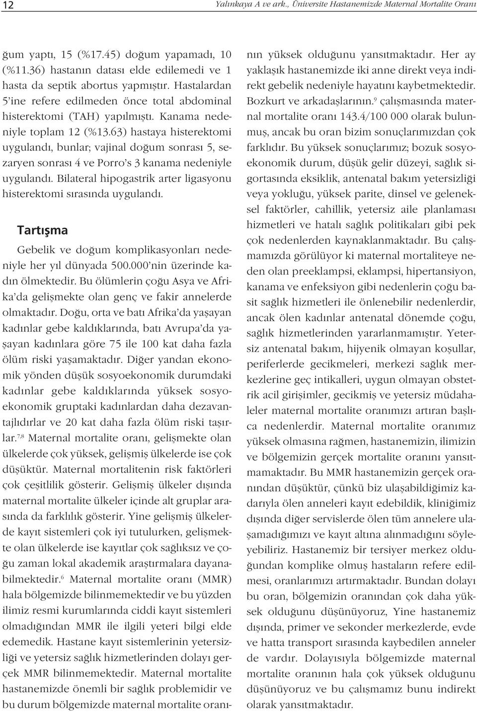 63) hastaya histerektomi uyguland, bunlar; vajinal do um sonras 5, sezaryen sonras 4 ve Porro s 3 kanama nedeniyle uyguland. Bilateral hipogastrik arter ligasyonu histerektomi s ras nda uyguland.