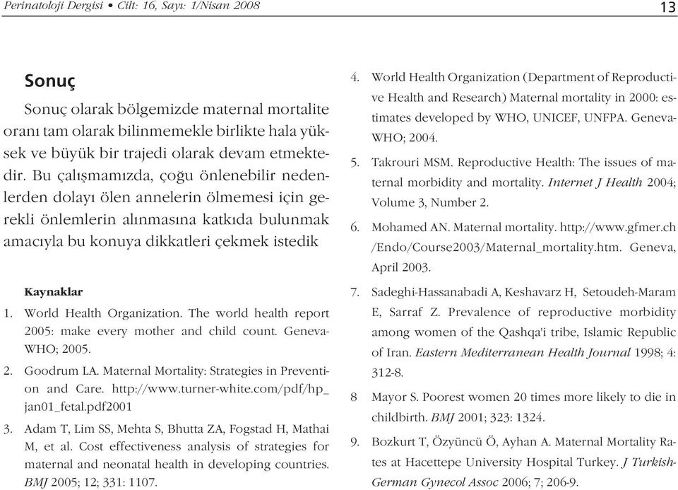 World Health Organization. The world health report 2005: make every mother and child count. Geneva- WHO; 2005. 2. Goodrum LA. Maternal Mortality: Strategies in Prevention and Care. http://www.