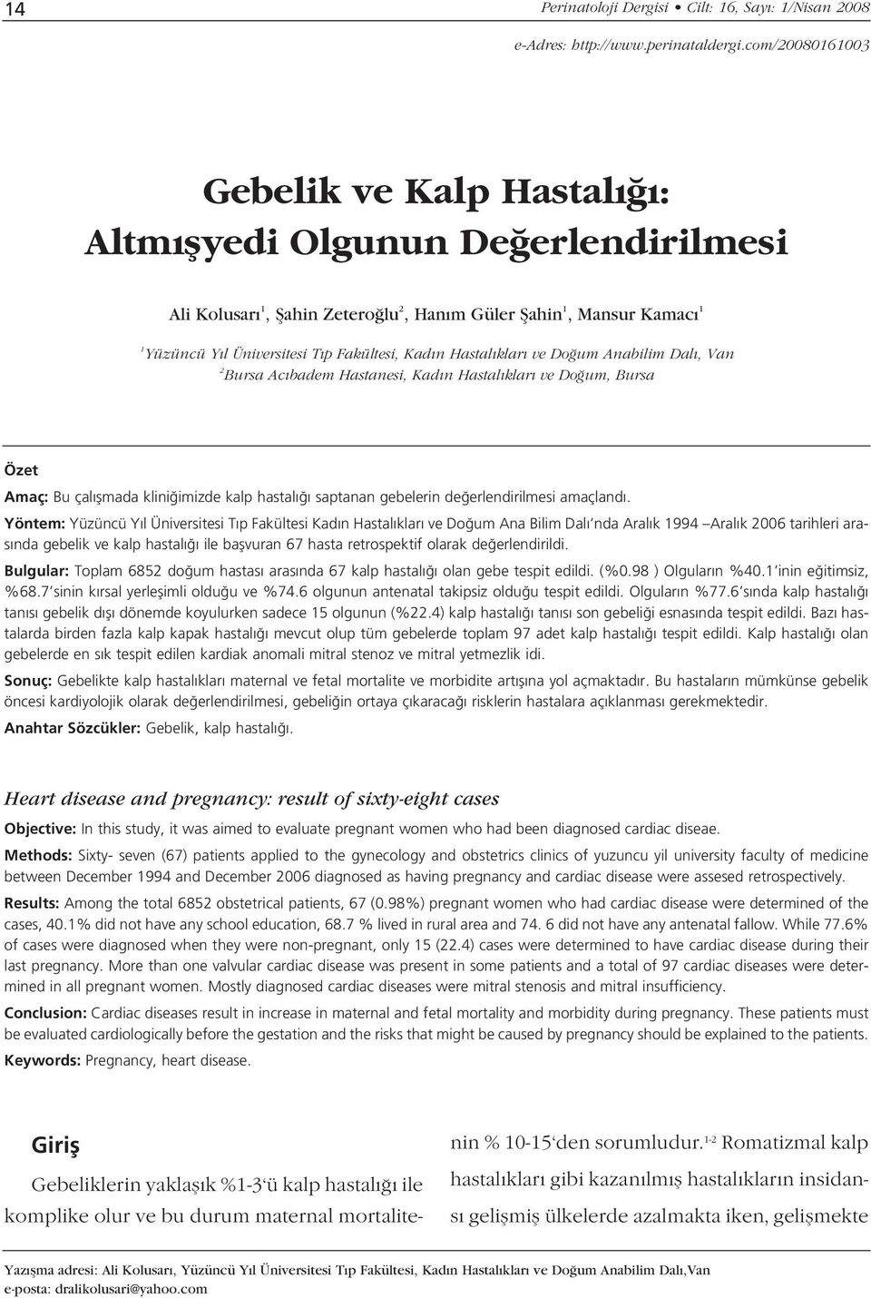 Hastal klar ve Do um Anabilim Dal, Van 2 Bursa Ac badem Hastanesi, Kad n Hastal klar ve Do um, Bursa Özet Amaç: Bu çal flmada klini imizde kalp hastal saptanan gebelerin de erlendirilmesi amaçland.