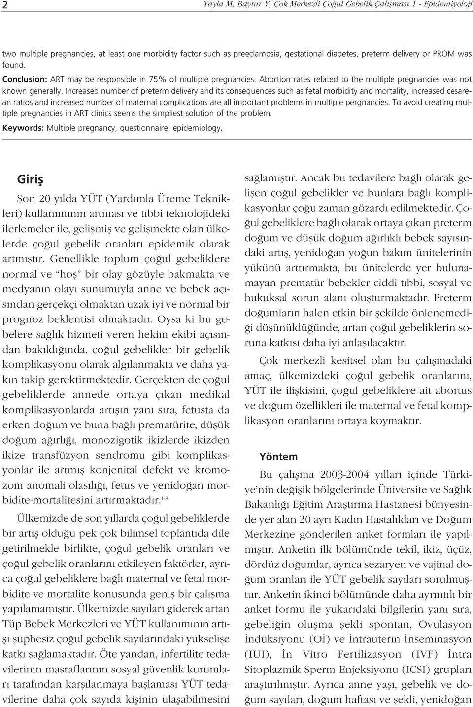 Increased number of preterm delivery and its consequences such as fetal morbidity and mortality, increased cesarean ratios and increased number of maternal complications are all important problems in