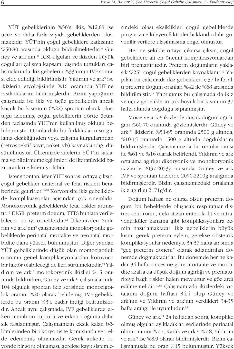 11 ICSI olgular ve ikizden büyük ço ullar çal flma kapsam d fl nda tuttuklar çal flmalar nda ikiz gebelerin %33 ünün IVF sonras elde edildi i bildirilmifltir.