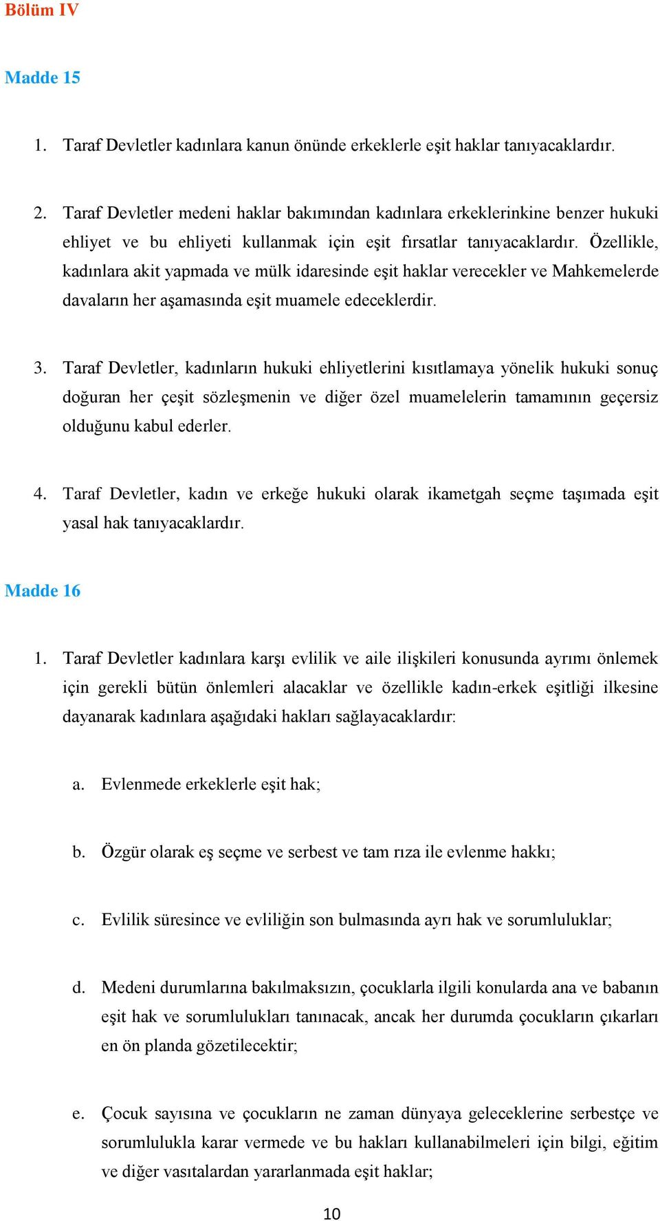 Özellikle, kadınlara akit yapmada ve mülk idaresinde eşit haklar verecekler ve Mahkemelerde davaların her aşamasında eşit muamele edeceklerdir. 3.