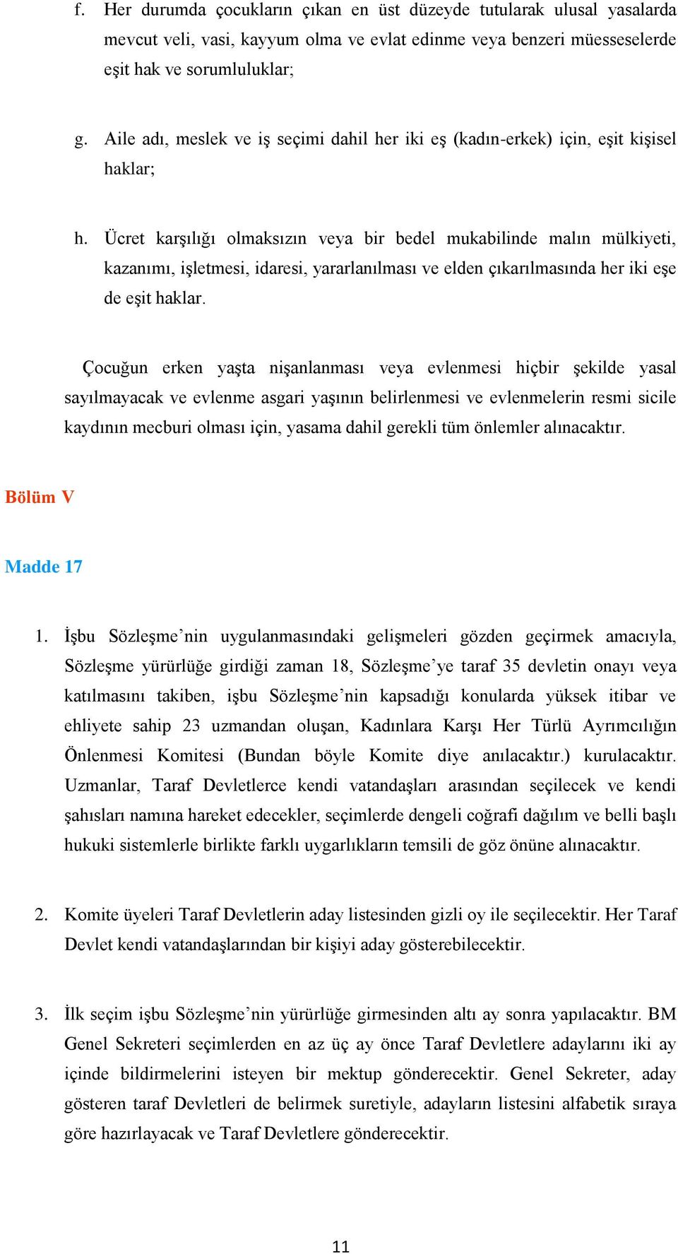 Ücret karşılığı olmaksızın veya bir bedel mukabilinde malın mülkiyeti, kazanımı, işletmesi, idaresi, yararlanılması ve elden çıkarılmasında her iki eşe de eşit haklar.