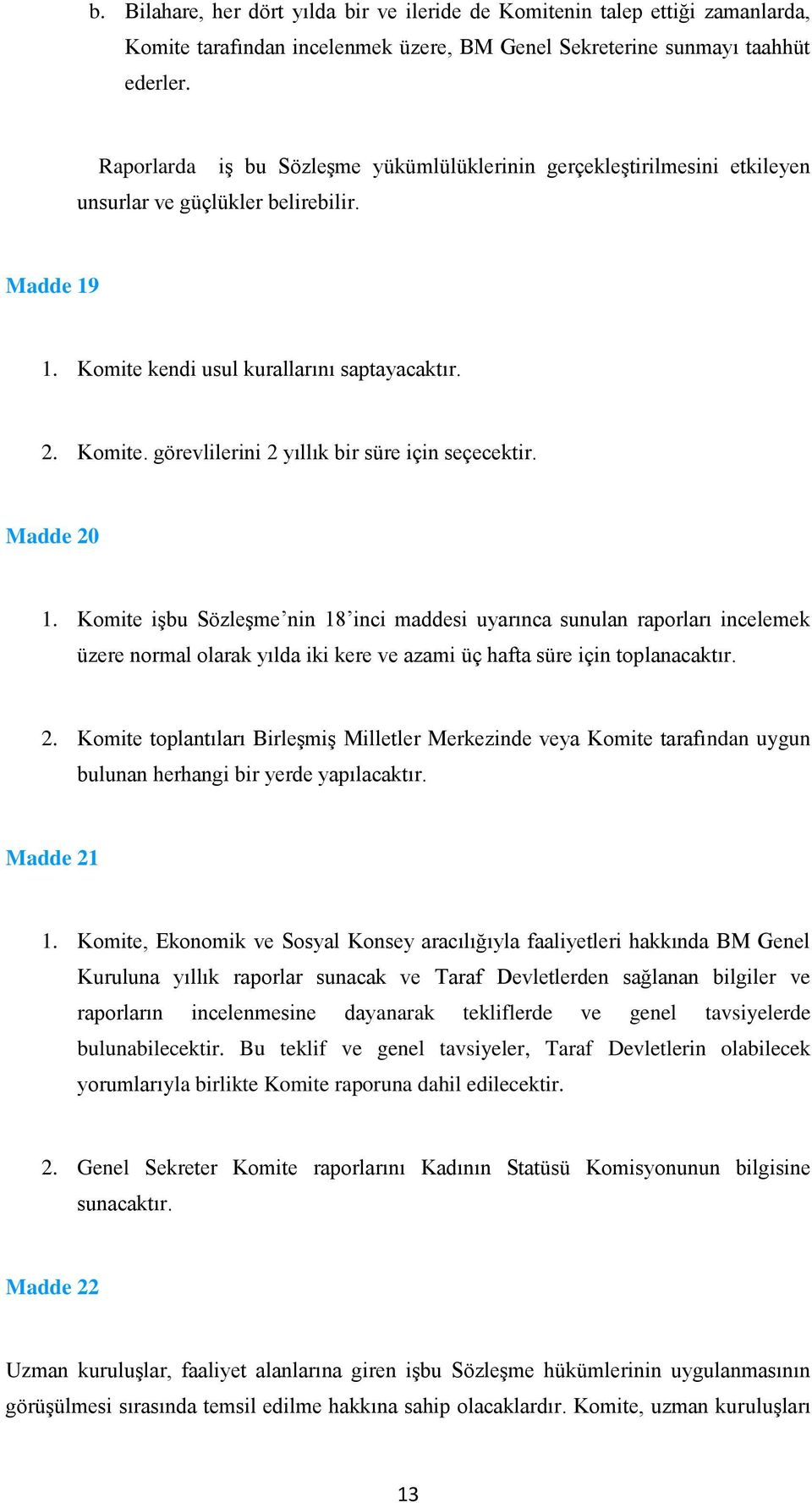 Madde 20 1. Komite işbu Sözleşme nin 18 inci maddesi uyarınca sunulan raporları incelemek üzere normal olarak yılda iki kere ve azami üç hafta süre için toplanacaktır. 2. Komite toplantıları Birleşmiş Milletler Merkezinde veya Komite tarafından uygun bulunan herhangi bir yerde yapılacaktır.