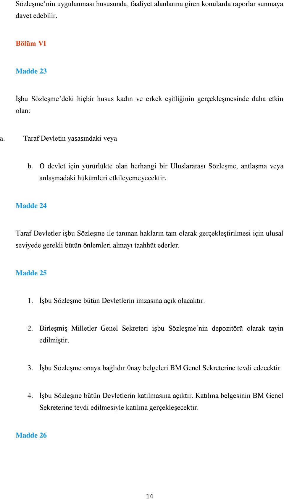 O devlet için yürürlükte olan herhangi bir Uluslararası Sözleşme, antlaşma veya anlaşmadaki hükümleri etkileyemeyecektir.