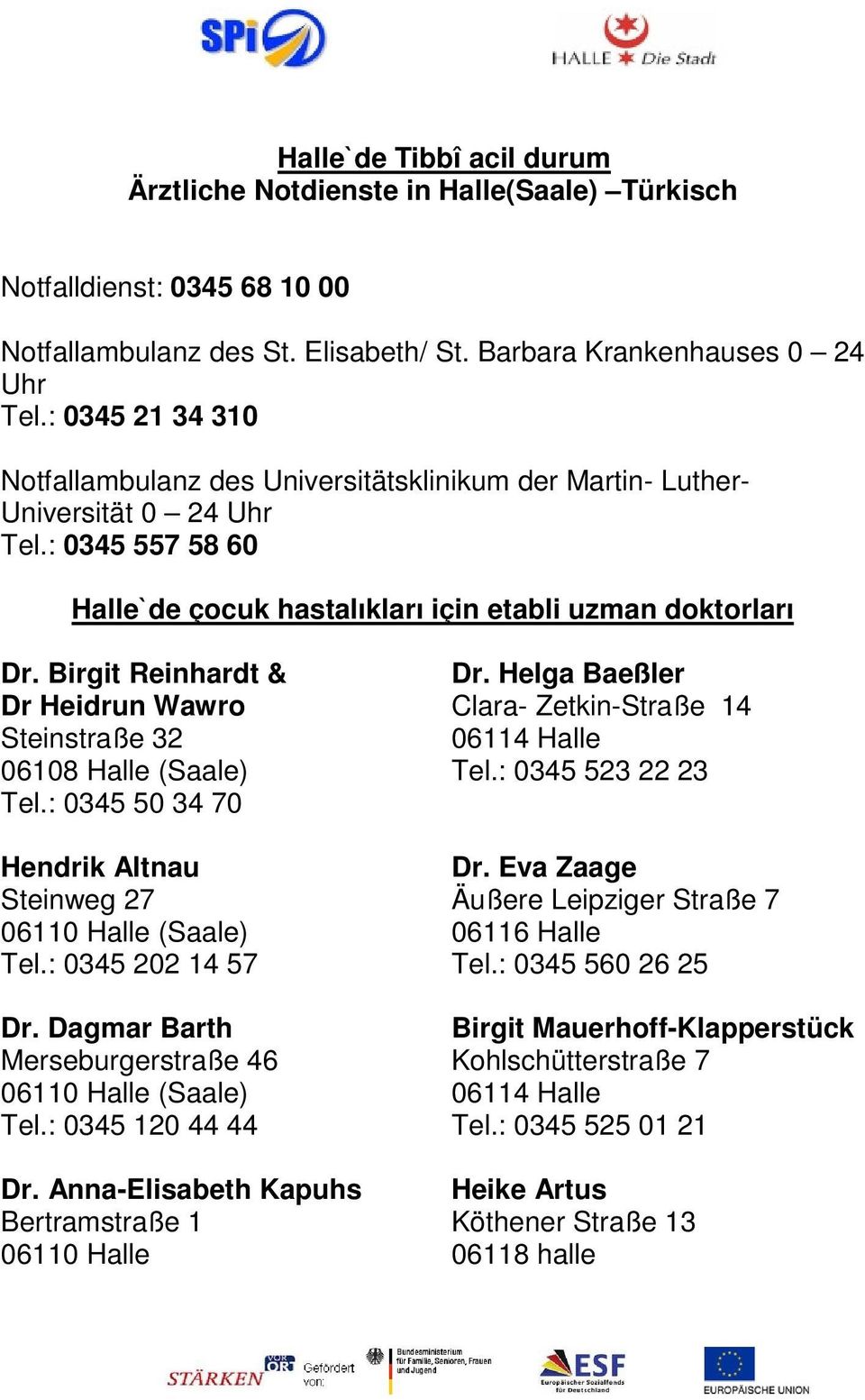 Birgit Reinhardt & Dr. Helga Baeßler Dr Heidrun Wawro Clara- Zetkin-Straße 14 Steinstraße 32 06114 Halle 06108 Halle (Saale) Tel.: 0345 523 22 23 Tel.: 0345 50 34 70 Hendrik Altnau Dr.