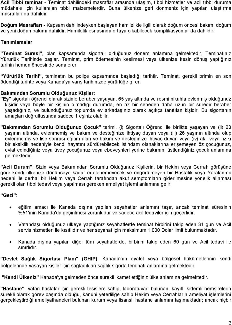 Doğum Masrafları - Kapsam dahilindeyken başlayan hamilelikle ilgili olarak doğum öncesi bakım, doğum ve yeni doğan bakımı dahildir. Hamilelik esnasında ortaya çıkabilecek komplikasyonlar da dahildir.