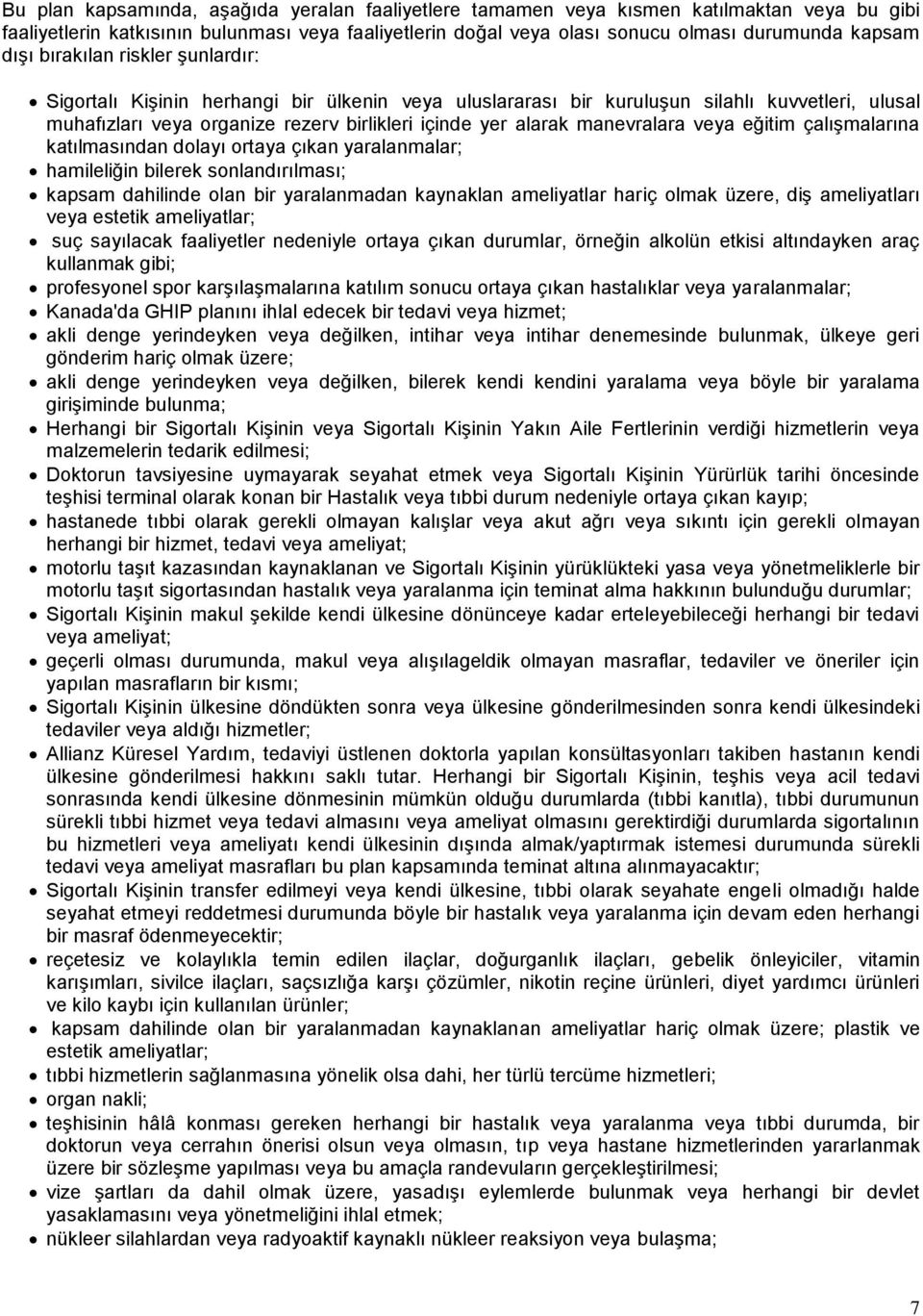 manevralara veya eğitim çalışmalarına katılmasından dolayı ortaya çıkan yaralanmalar; hamileliğin bilerek sonlandırılması; kapsam dahilinde olan bir yaralanmadan kaynaklan ameliyatlar hariç olmak